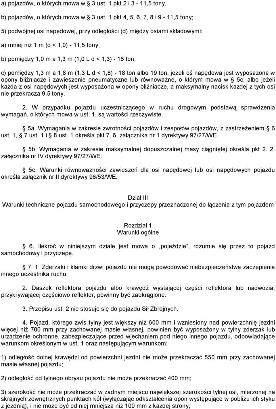 ton, c) pomiędzy 1,3 m a 1,8 m (1,3 L d < 1,8) - 18 ton albo 19 ton, jeżeli oś napędowa jest wyposażona w opony bliźniacze i zawieszenie pneumatyczne lub równoważne, o którym mowa w 5c, albo jeżeli