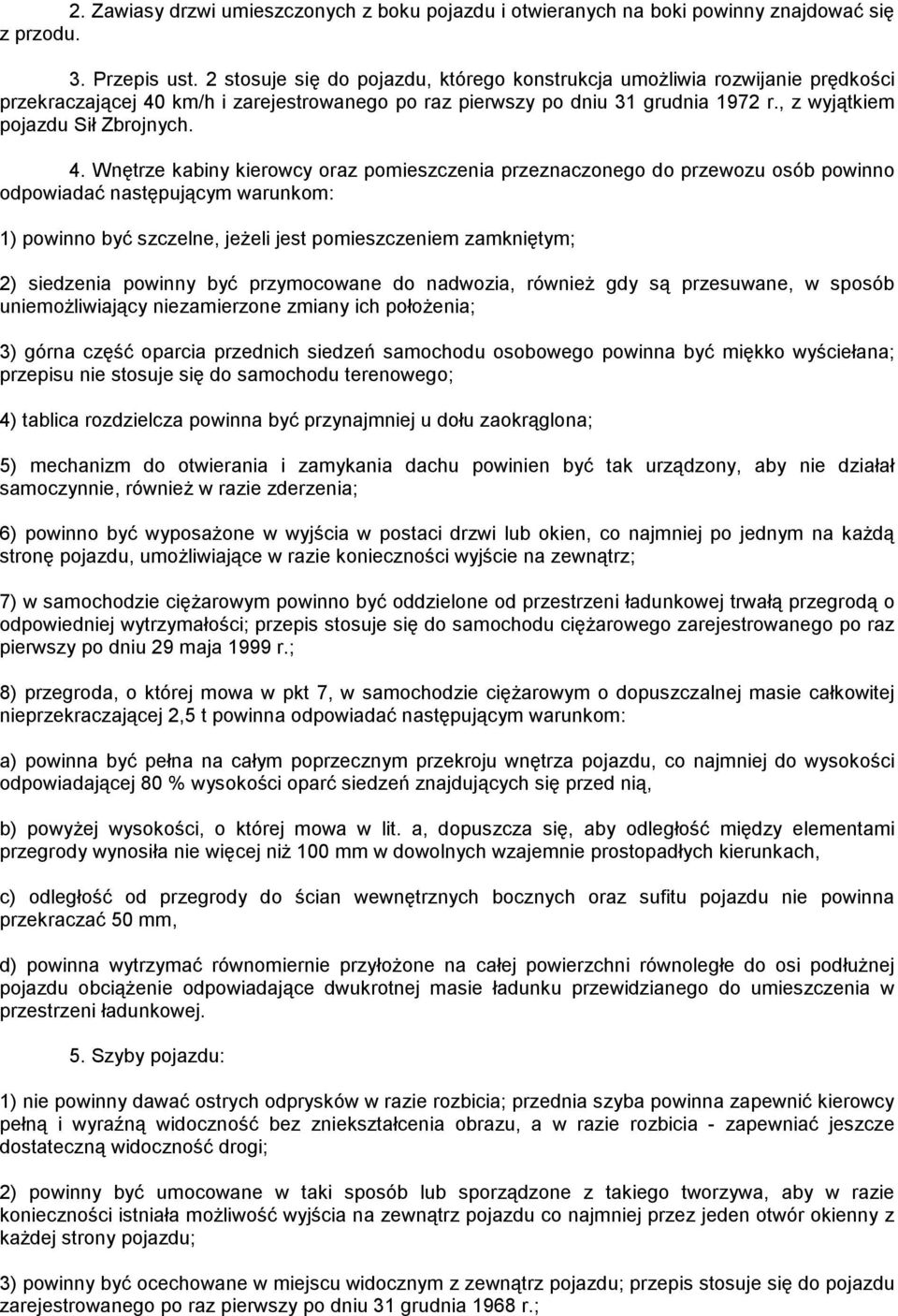 4. Wnętrze kabiny kierowcy oraz pomieszczenia przeznaczonego do przewozu osób powinno odpowiadać następującym warunkom: 1) powinno być szczelne, jeżeli jest pomieszczeniem zamkniętym; 2) siedzenia