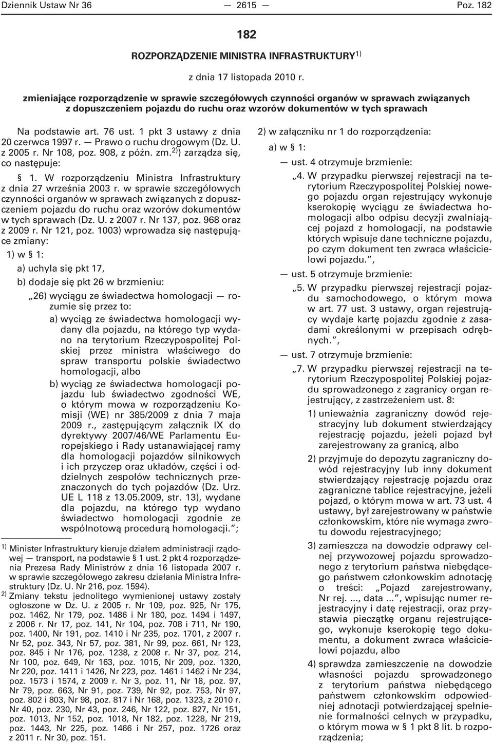 1 pkt 3 ustawy z dnia 20 czerwca 1997 r. Prawo o ruchu drogowym (Dz. U. z 2005 r. Nr 108, poz. 908, z późn. zm. 2) ) zarządza się, co następuje: 1.