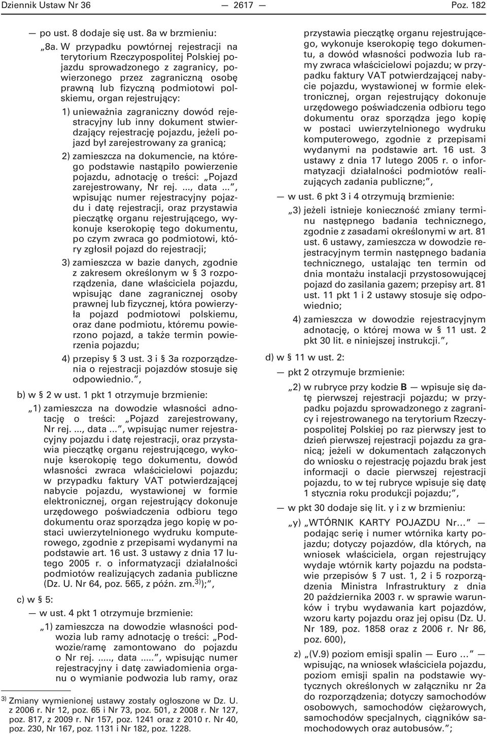 rejestrujący: 1) unieważnia zagraniczny dowód rejestracyjny lub inny dokument stwierdzający rejestrację pojazdu, jeżeli pojazd był zarejestrowany za granicą; 2) zamieszcza na dokumencie, na którego