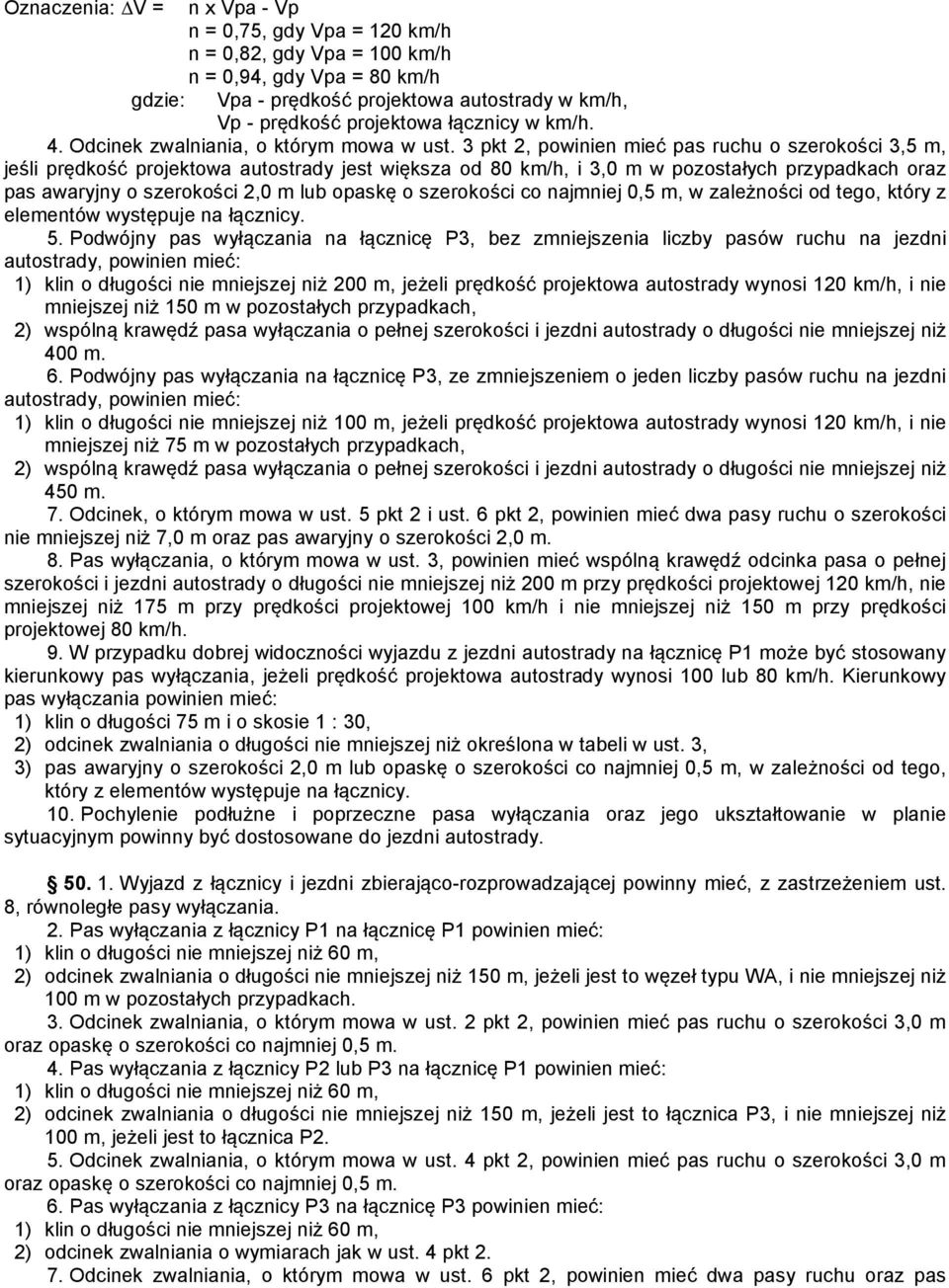 3 pkt 2, powinien mieć pas ruchu o szerokości 3,5 m, jeśli prędkość projektowa autostrady jest większa od 80 km/h, i 3,0 m w pozostałych przypadkach oraz pas awaryjny o szerokości 2,0 m lub opaskę o