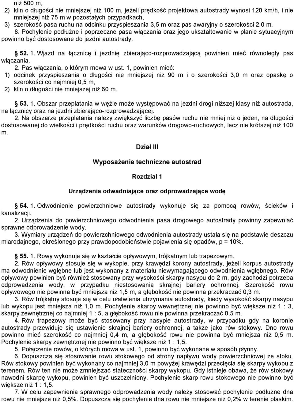 Pochylenie podłużne i poprzeczne pasa włączania oraz jego ukształtowanie w planie sytuacyjnym powinno być dostosowane do jezdni autostrady. 52. 1.