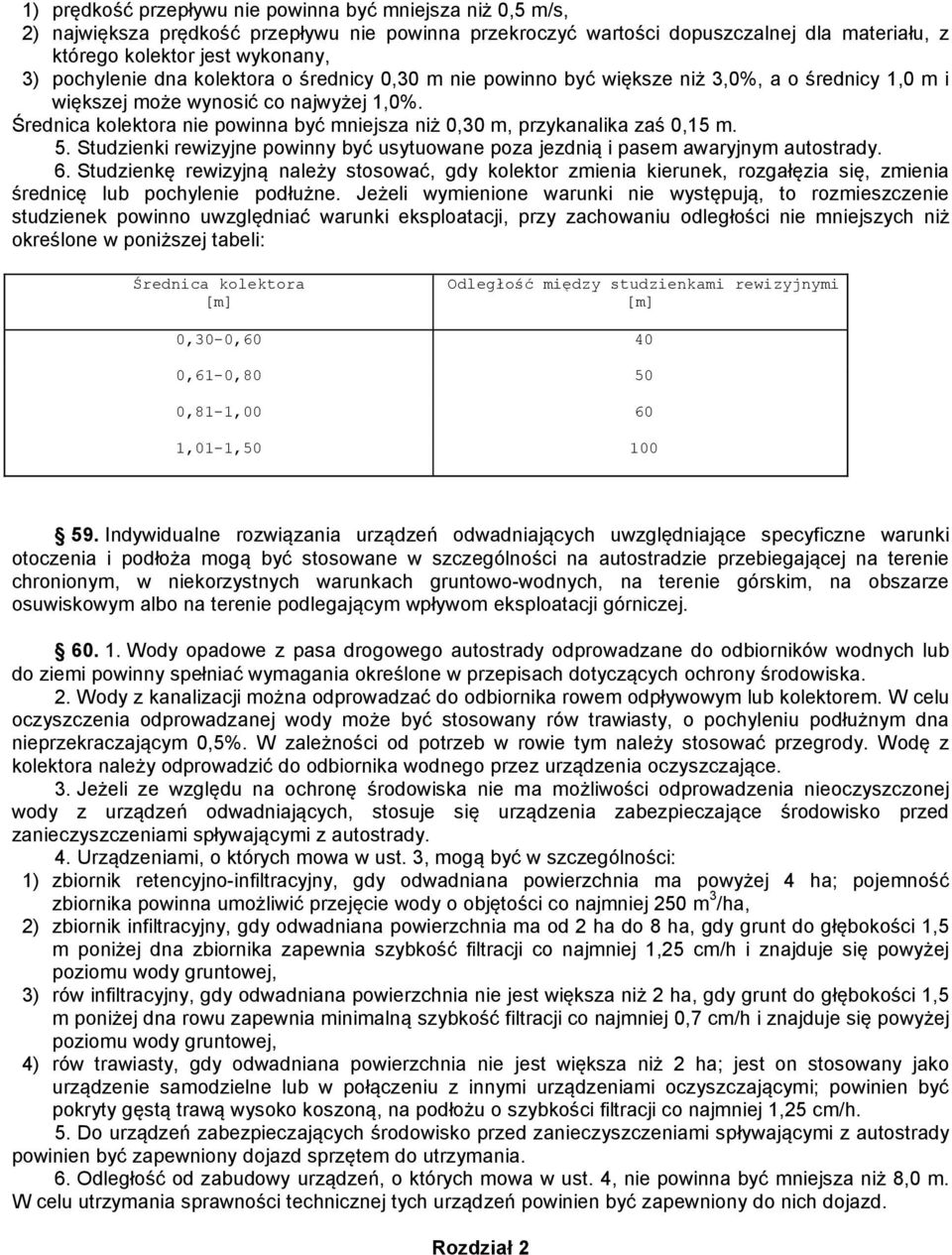 Średnica kolektora nie powinna być mniejsza niż 0,30 m, przykanalika zaś 0,15 m. 5. Studzienki rewizyjne powinny być usytuowane poza jezdnią i pasem awaryjnym autostrady. 6.