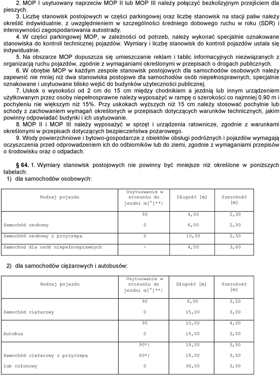 intensywności zagospodarowania autostrady. 4. W części parkingowej MOP, w zależności od potrzeb, należy wykonać specjalnie oznakowane stanowiska do kontroli technicznej pojazdów.