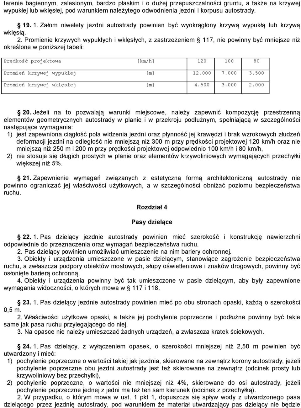 Promienie krzywych wypukłych i wklęsłych, z zastrzeżeniem 117, nie powinny być mniejsze niż określone w poniższej tabeli: Prędkość projektowa [km/h] 120 100 80 Promień krzywej wypukłej [m] 12.000 7.