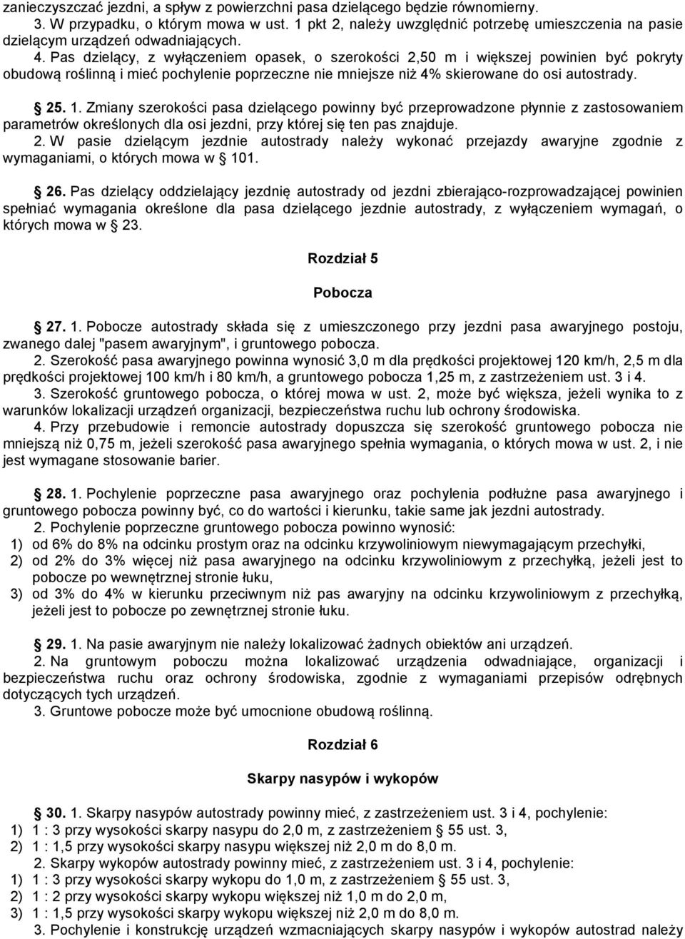 Pas dzielący, z wyłączeniem opasek, o szerokości 2,50 m i większej powinien być pokryty obudową roślinną i mieć pochylenie poprzeczne nie mniejsze niż 4% skierowane do osi autostrady. 25. 1.
