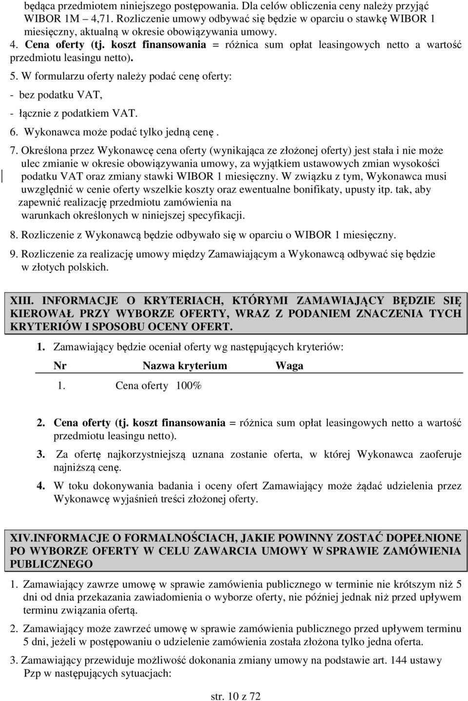 koszt finansowania = różnica sum opłat leasingowych netto a wartość przedmiotu leasingu netto). 5. W formularzu oferty należy podać cenę oferty: - bez podatku VAT, - łącznie z podatkiem VAT. 6.