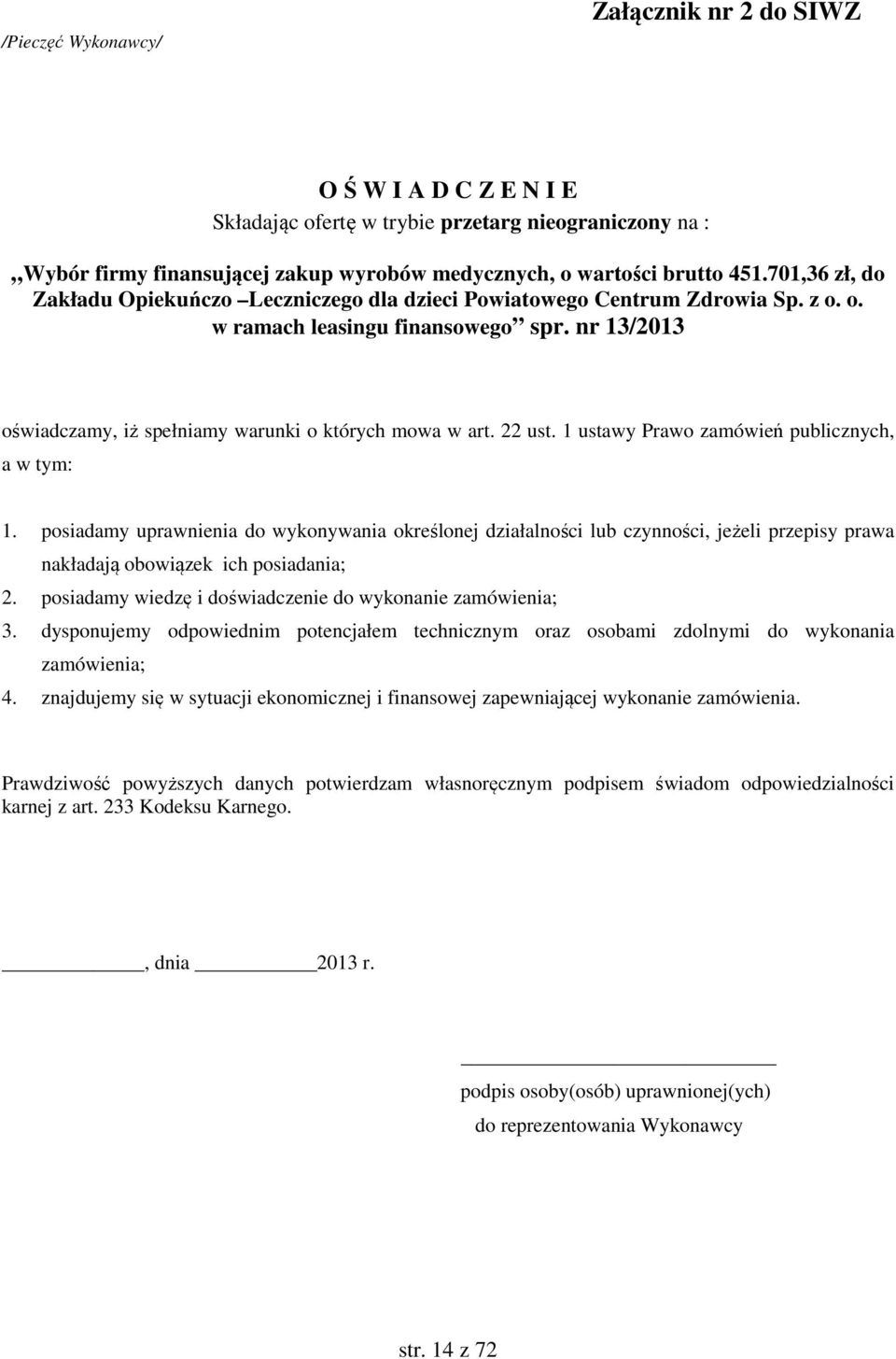 22 ust. 1 ustawy Prawo zamówień publicznych, a w tym: 1. posiadamy uprawnienia do wykonywania określonej działalności lub czynności, jeżeli przepisy prawa nakładają obowiązek ich posiadania; 2.