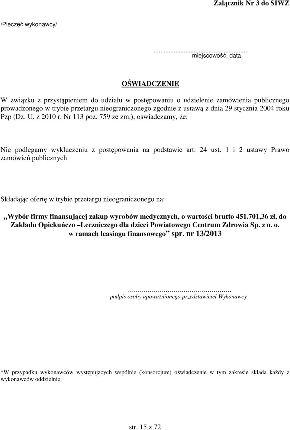 stycznia 2004 roku Pzp (Dz. U. z 2010 r. Nr 113 poz. 759 ze zm.), oświadczamy, że: Nie podlegamy wykluczeniu z postępowania na podstawie art. 24 ust.