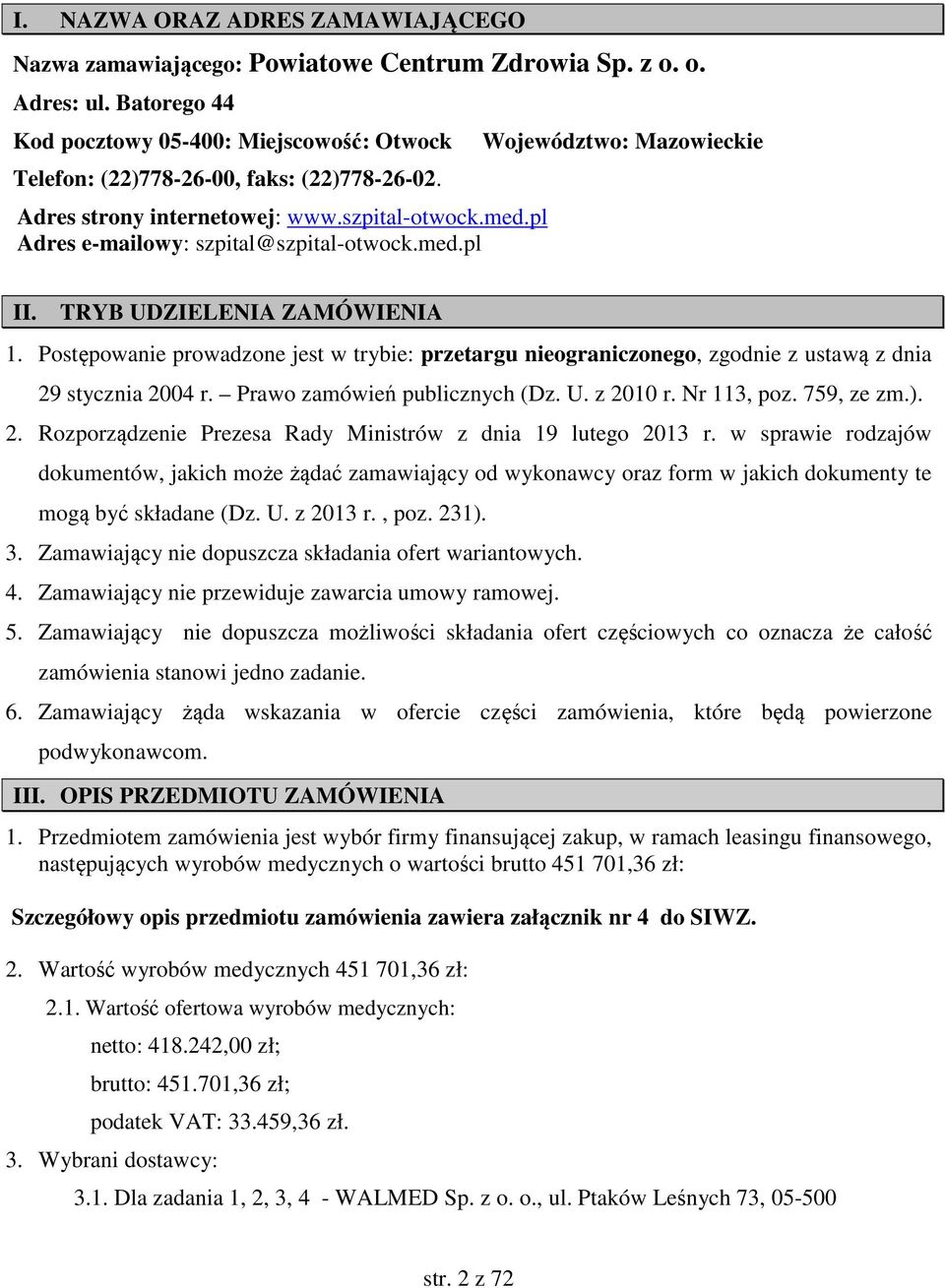 TRYB UDZIELENIA ZAMÓWIENIA 1. Postępowanie prowadzone jest w trybie: przetargu nieograniczonego, zgodnie z ustawą z dnia 29 stycznia 2004 r. Prawo zamówień publicznych (Dz. U. z 2010 r. Nr 113, poz.