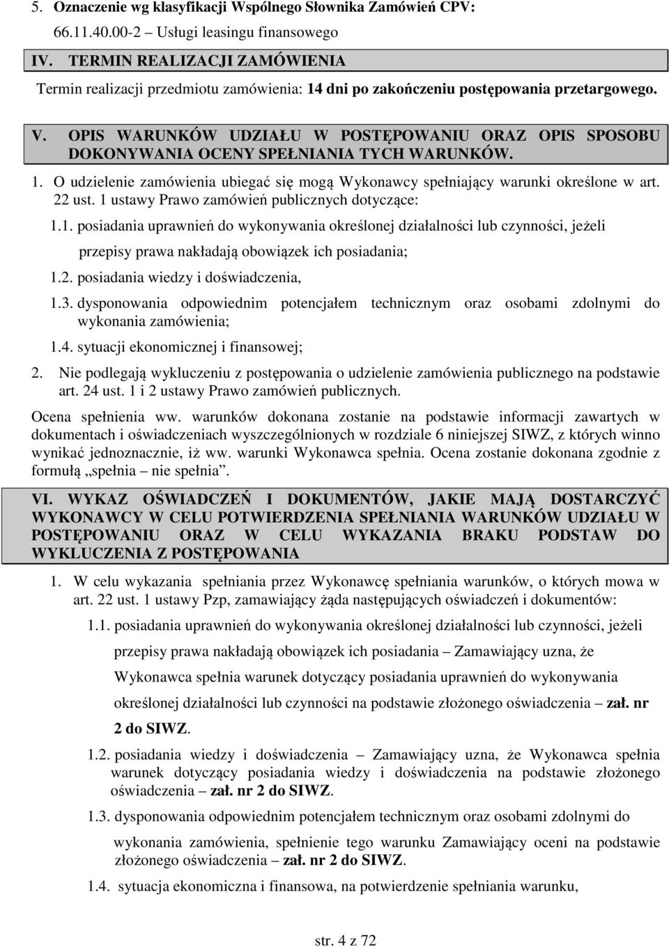 OPIS WARUNKÓW UDZIAŁU W POSTĘPOWANIU ORAZ OPIS SPOSOBU DOKONYWANIA OCENY SPEŁNIANIA TYCH WARUNKÓW. 1. O udzielenie zamówienia ubiegać się mogą Wykonawcy spełniający warunki określone w art. 22 ust.