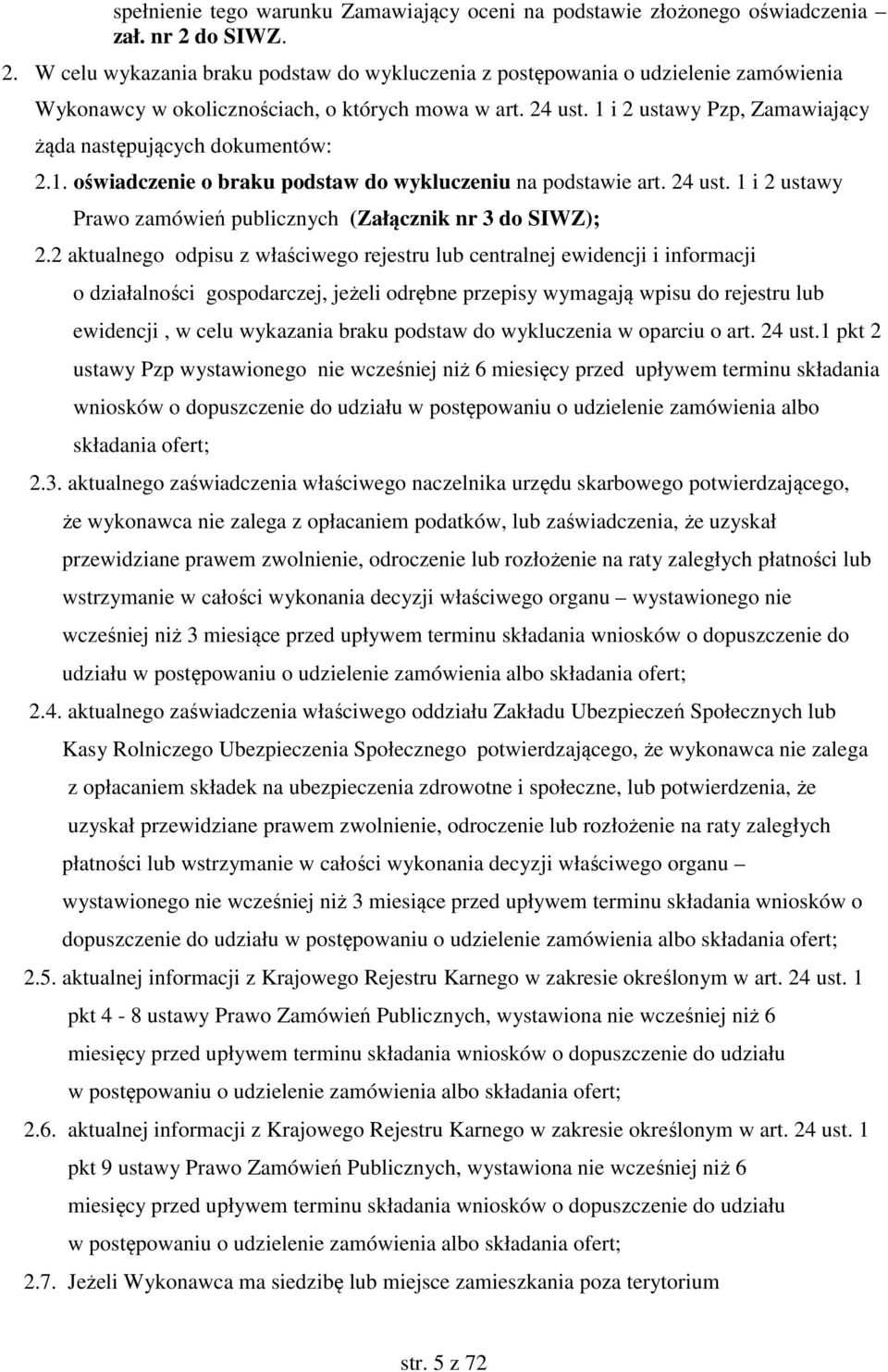 1 i 2 ustawy Pzp, Zamawiający żąda następujących dokumentów: 2.1. oświadczenie o braku podstaw do wykluczeniu na podstawie art. 24 ust.