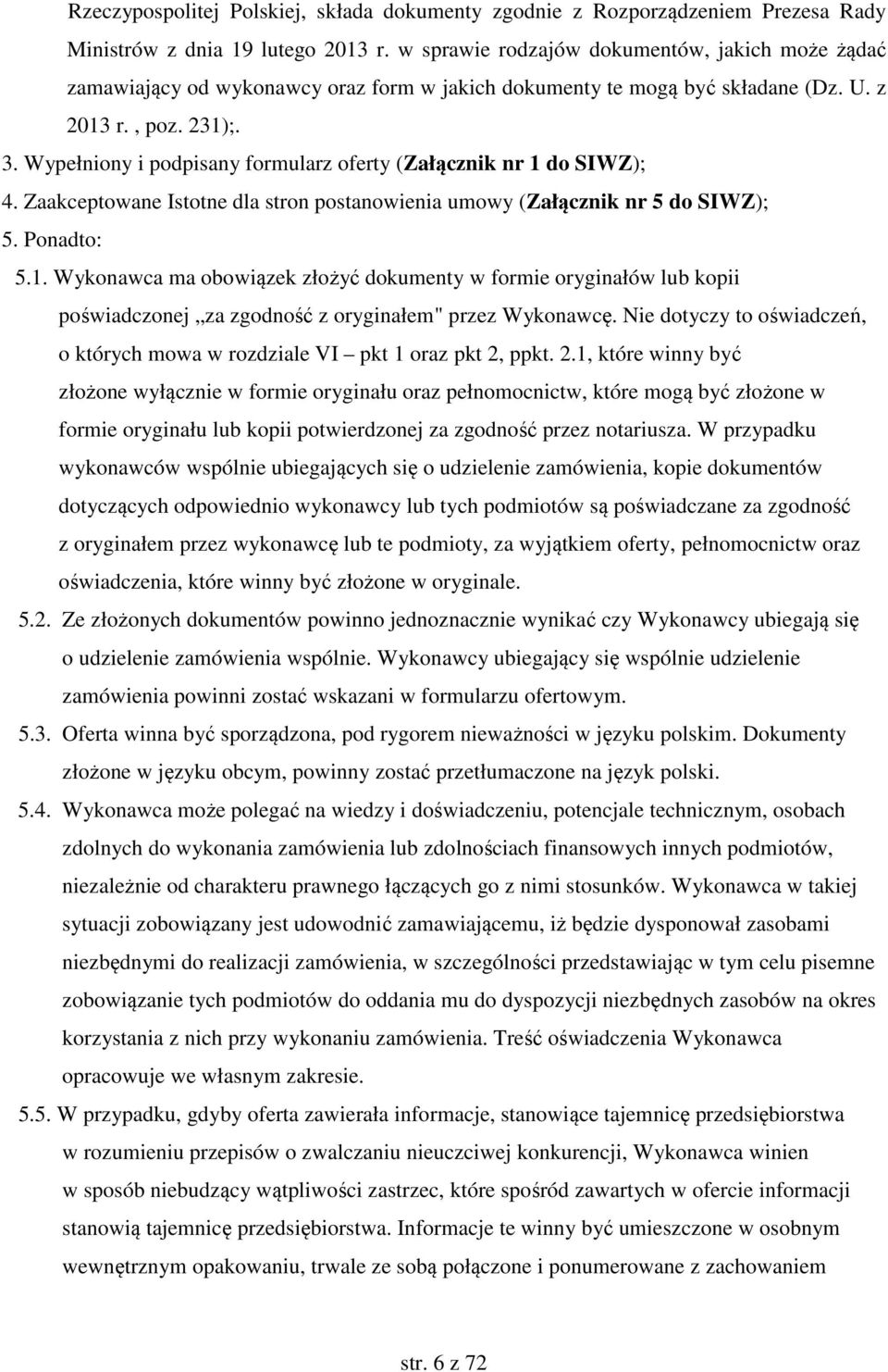 Wypełniony i podpisany formularz oferty (Załącznik nr 1 do SIWZ); 4. Zaakceptowane Istotne dla stron postanowienia umowy (Załącznik nr 5 do SIWZ); 5. Ponadto: 5.1. Wykonawca ma obowiązek złożyć dokumenty w formie oryginałów lub kopii poświadczonej za zgodność z oryginałem" przez Wykonawcę.