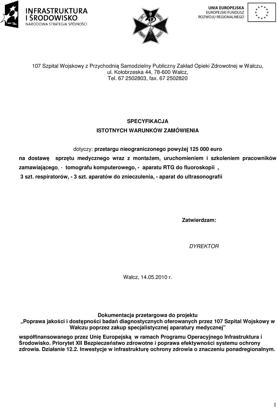 zamawiającego, - tomografu komputerowego, - aparatu RTG do fluoroskopii, 3 szt. respiratorów, - 3 szt. aparatów do znieczulenia, - aparat do ultrasonografii Zatwierdzam: DYREKTOR Wałcz, 14.05.2010 r.