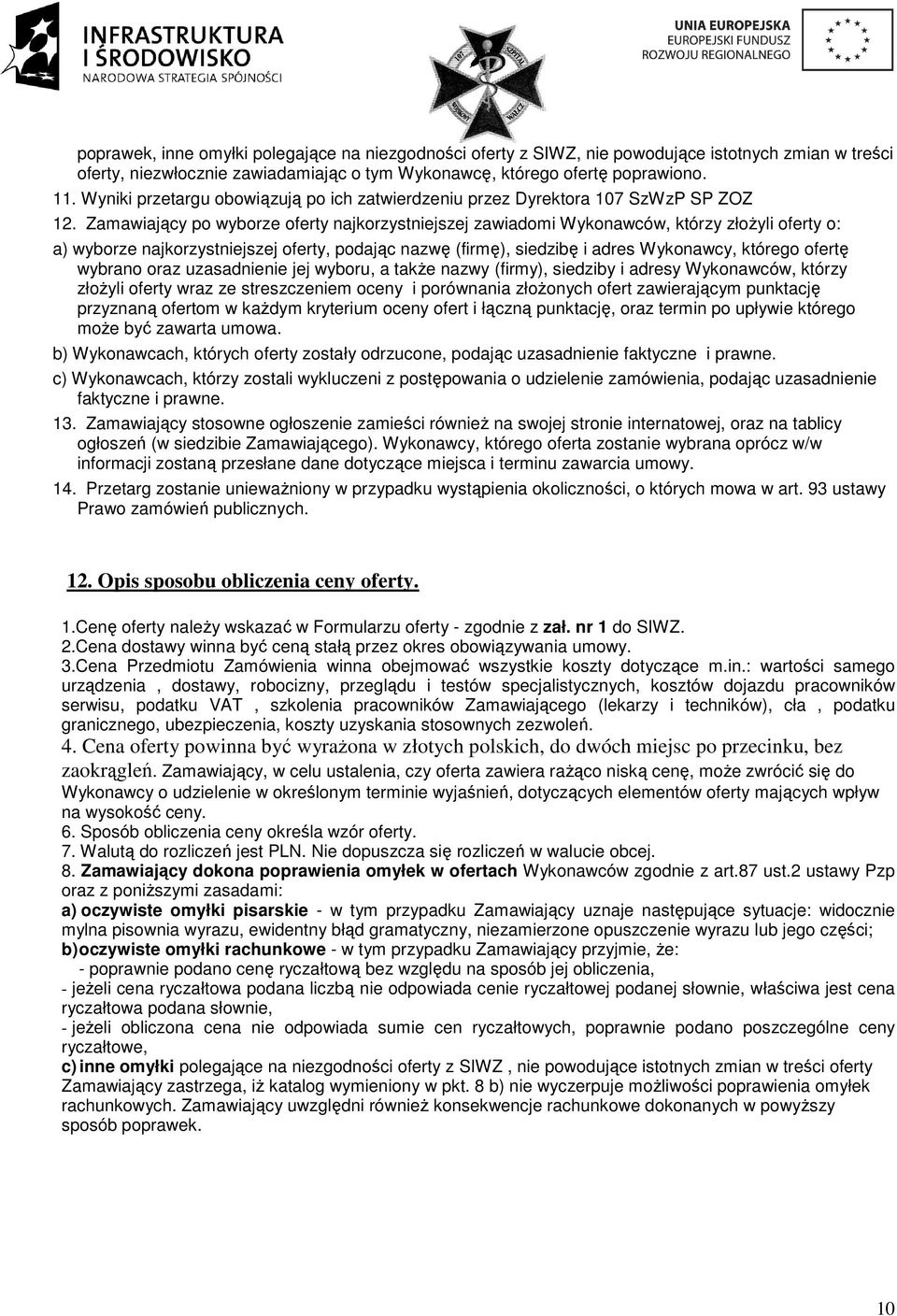 Zamawiający po wyborze oferty najkorzystniejszej zawiadomi Wykonawców, którzy złoŝyli oferty o: a) wyborze najkorzystniejszej oferty, podając nazwę (firmę), siedzibę i adres Wykonawcy, którego ofertę