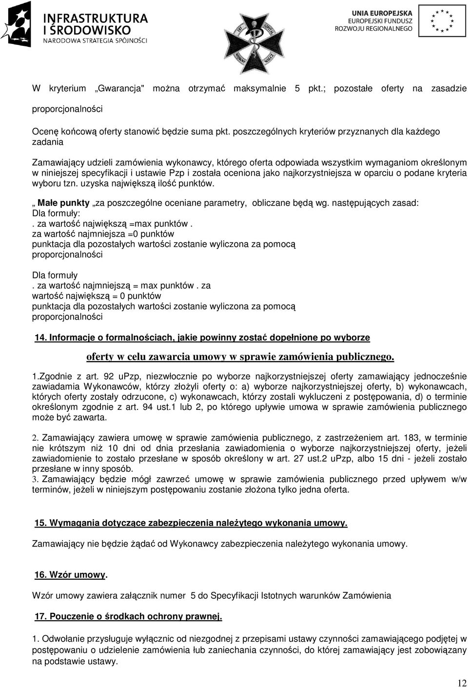 została oceniona jako najkorzystniejsza w oparciu o podane kryteria wyboru tzn. uzyska największą ilość punktów. Małe punkty za poszczególne oceniane parametry, obliczane będą wg.