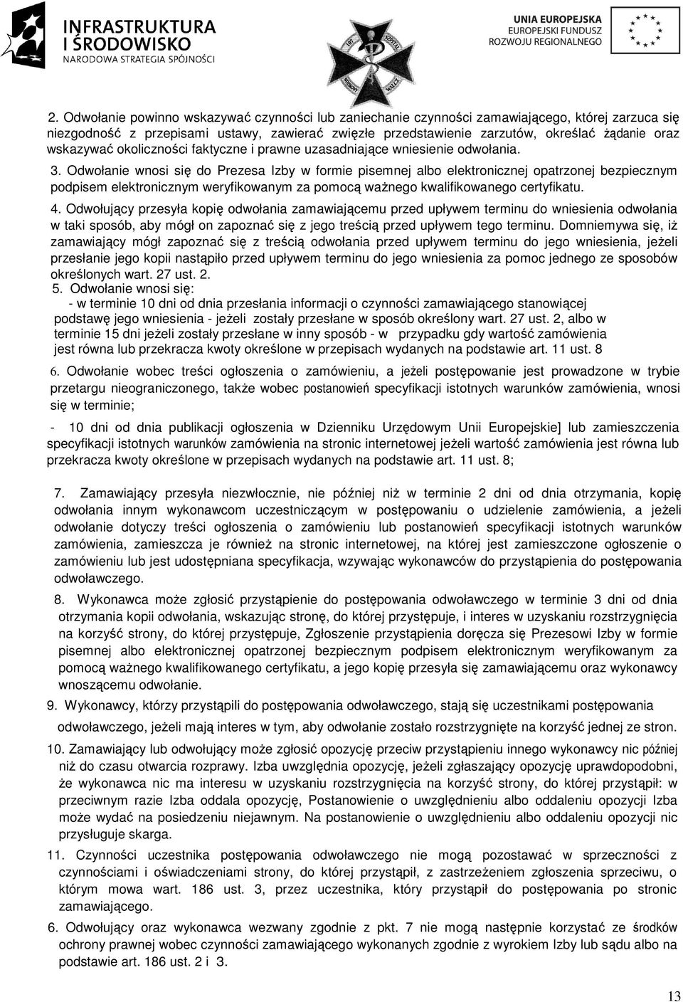 Odwołanie wnosi się do Prezesa Izby w formie pisemnej albo elektronicznej opatrzonej bezpiecznym podpisem elektronicznym weryfikowanym za pomocą waŝnego kwalifikowanego certyfikatu. 4.