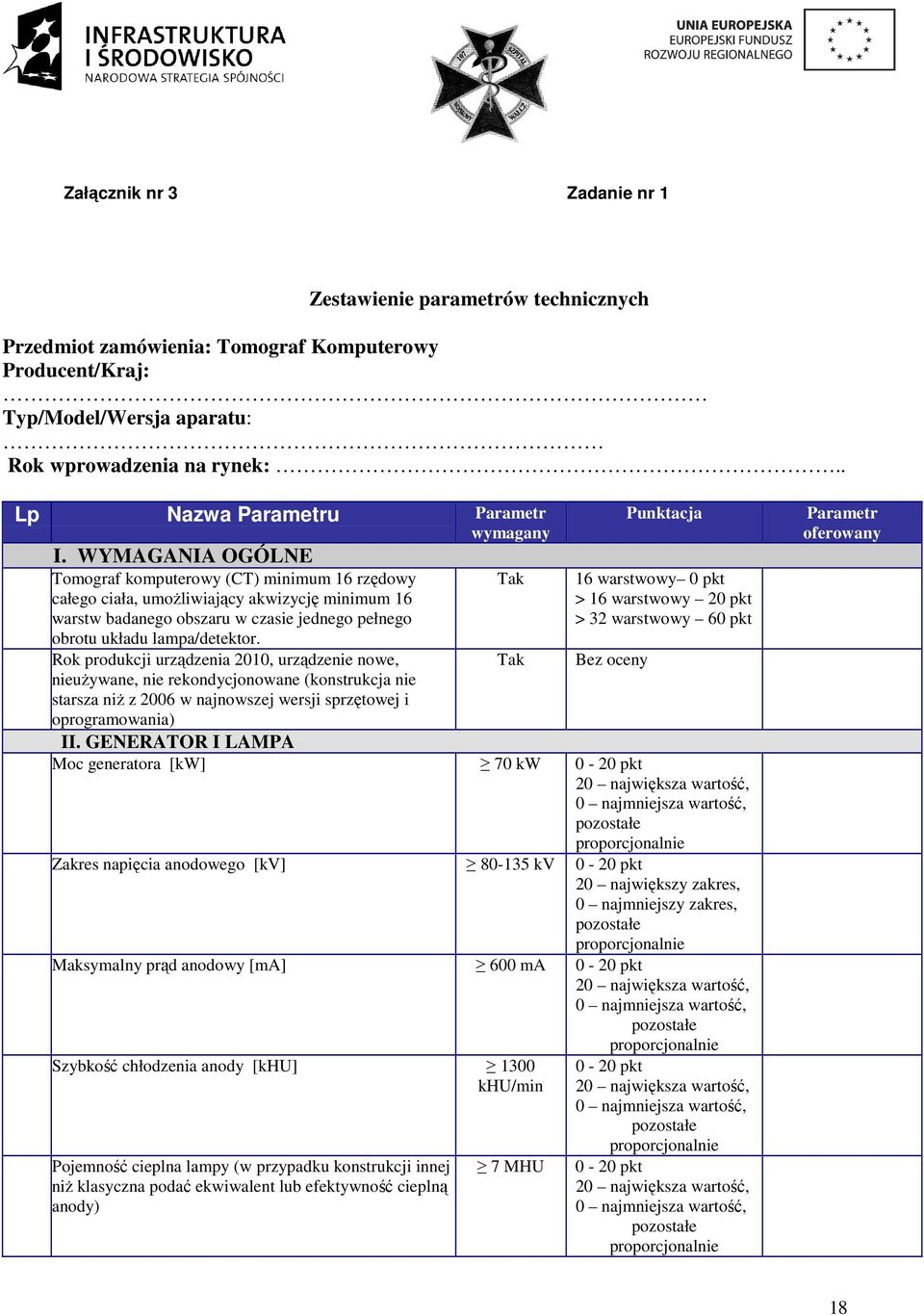 WYMAGANIA OGÓLNE Tomograf komputerowy (CT) minimum 16 rzędowy całego ciała, umoŝliwiający akwizycję minimum 16 warstw badanego obszaru w czasie jednego pełnego obrotu układu lampa/detektor.
