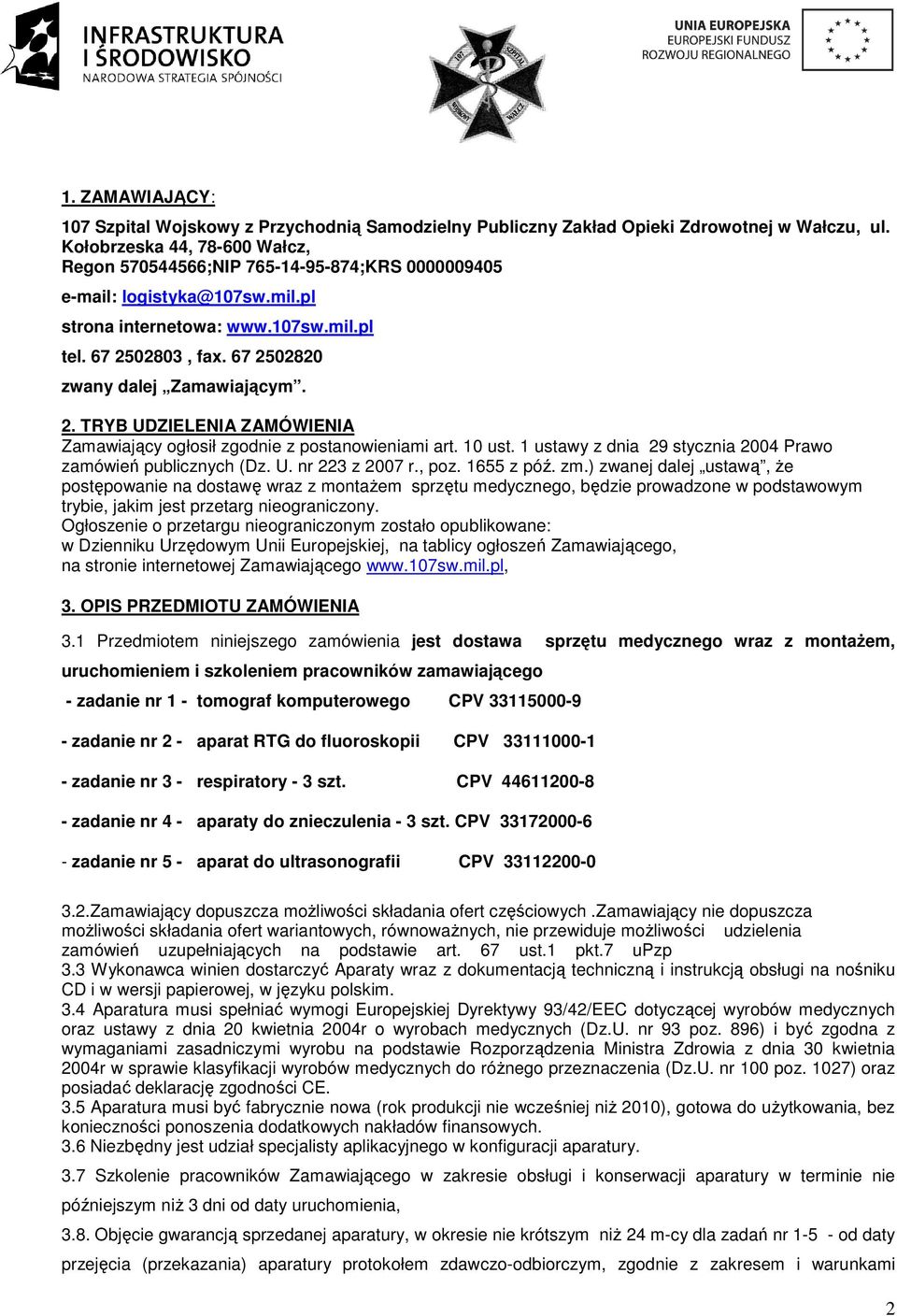 67 2502820 zwany dalej Zamawiającym. 2. TRYB UDZIELENIA ZAMÓWIENIA Zamawiający ogłosił zgodnie z postanowieniami art. 10 ust. 1 ustawy z dnia 29 stycznia 2004 Prawo zamówień publicznych (Dz. U. nr 223 z 2007 r.