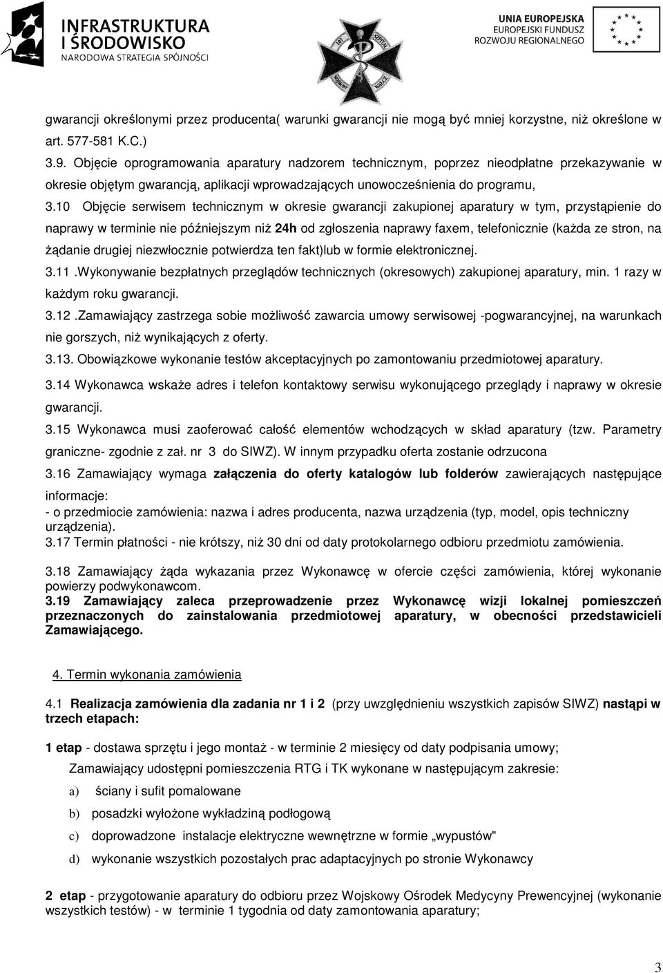 10 Objęcie serwisem technicznym w okresie gwarancji zakupionej aparatury w tym, przystąpienie do naprawy w terminie nie późniejszym niŝ 24h od zgłoszenia naprawy faxem, telefonicznie (kaŝda ze stron,