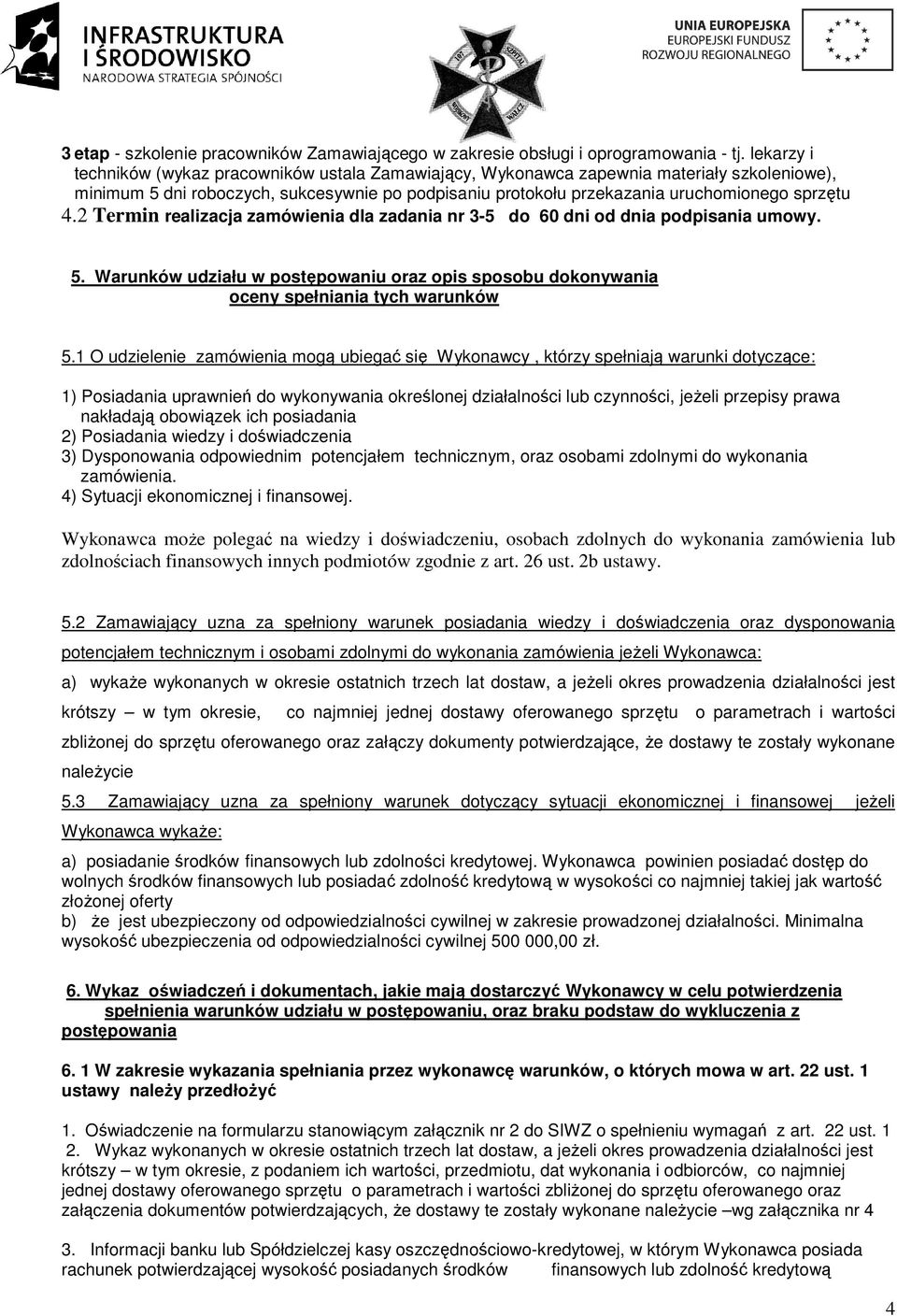 2 Termin realizacja zamówienia dla zadania nr 3-5 do 60 dni od dnia podpisania umowy. 5. Warunków udziału w postępowaniu oraz opis sposobu dokonywania oceny spełniania tych warunków 5.