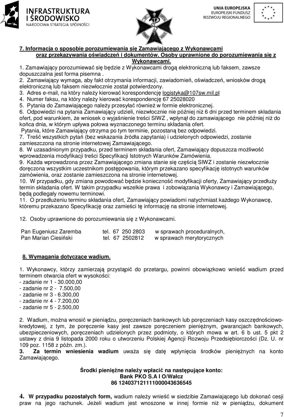 Zamawiający wymaga, aby fakt otrzymania informacji, zawiadomień, oświadczeń, wniosków drogą elektroniczną lub faksem niezwłocznie został potwierdzony. 3.