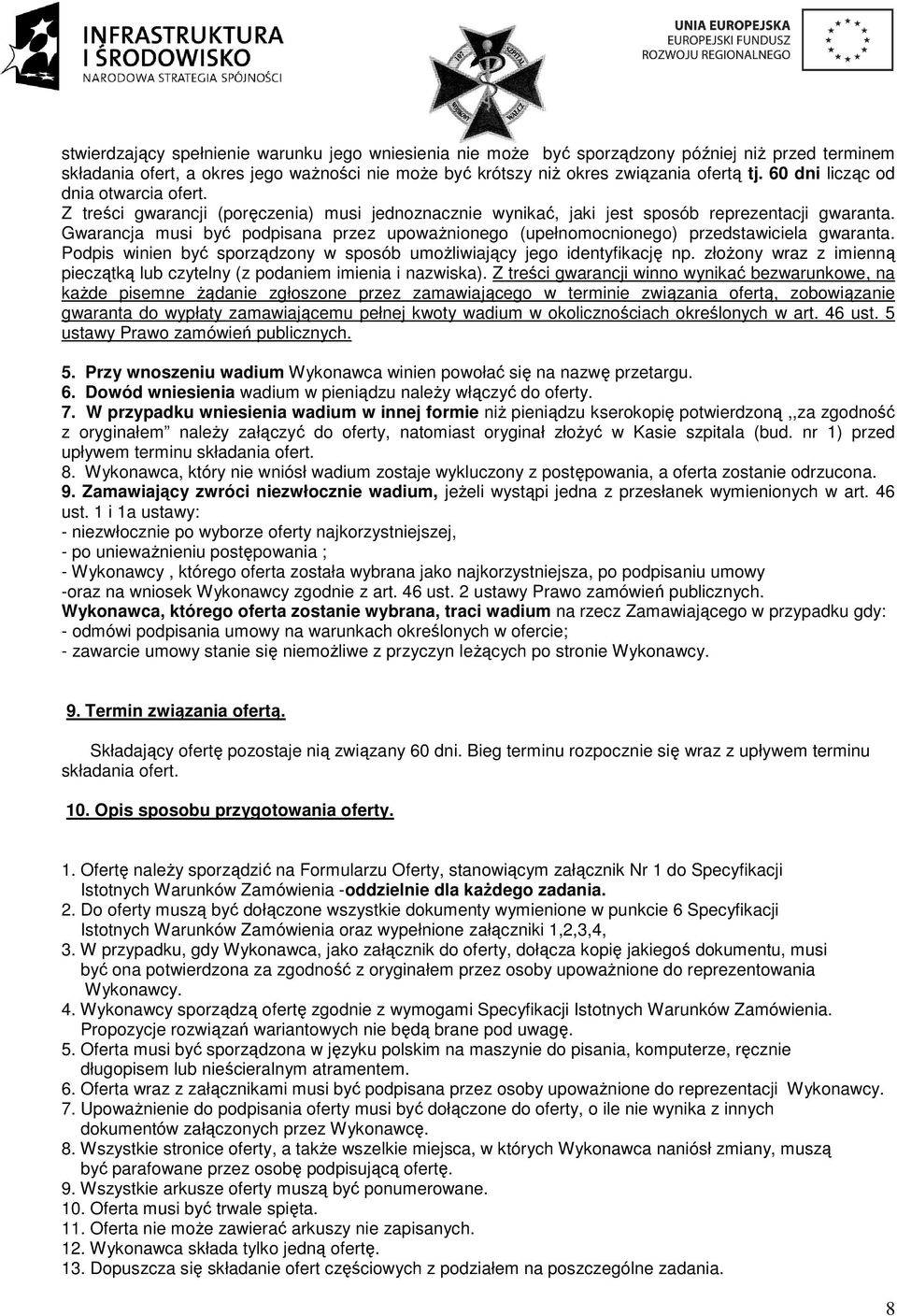 Gwarancja musi być podpisana przez upowaŝnionego (upełnomocnionego) przedstawiciela gwaranta. Podpis winien być sporządzony w sposób umoŝliwiający jego identyfikację np.