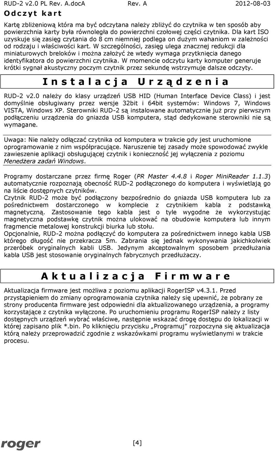 W szczególności, zasięg ulega znacznej redukcji dla miniaturowych breloków i można założyć że wtedy wymaga przytknięcia danego identyfikatora do powierzchni czytnika.