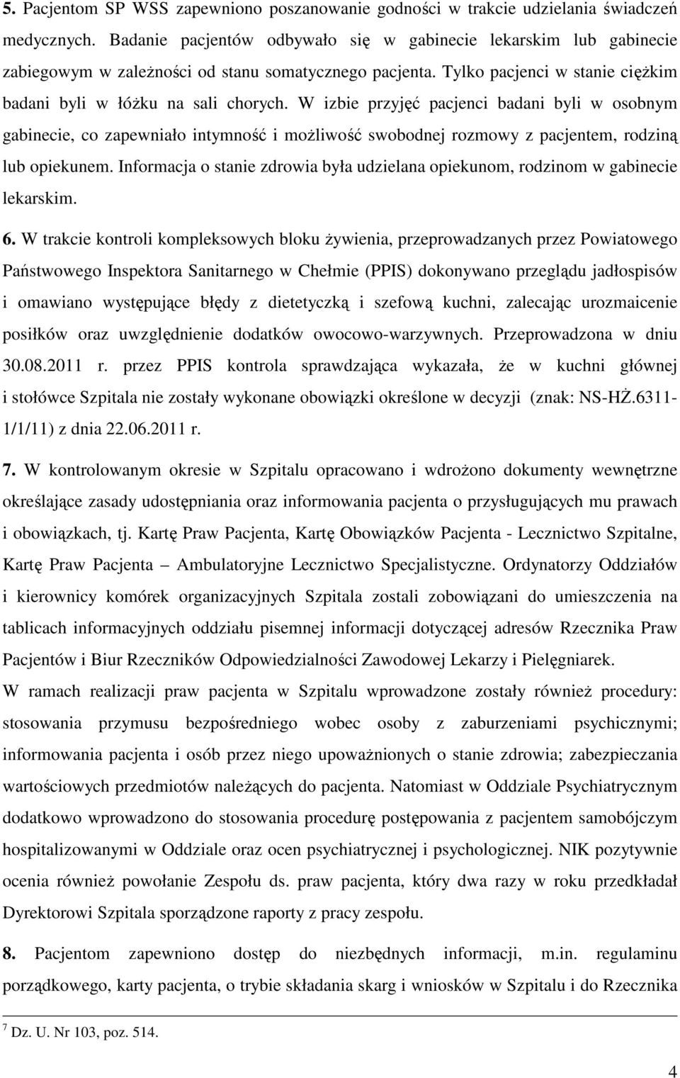 W izbie przyjęć pacjenci badani byli w osobnym gabinecie, co zapewniało intymność i możliwość swobodnej rozmowy z pacjentem, rodziną lub opiekunem.