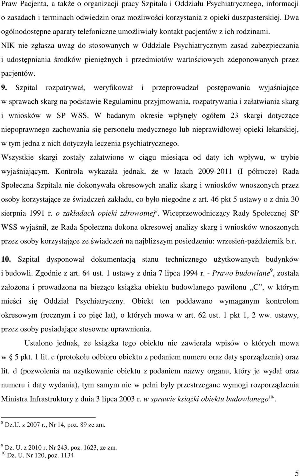 NIK nie zgłasza uwag do stosowanych w Oddziale Psychiatrycznym zasad zabezpieczania i udostępniania środków pieniężnych i przedmiotów wartościowych zdeponowanych przez pacjentów. 9.