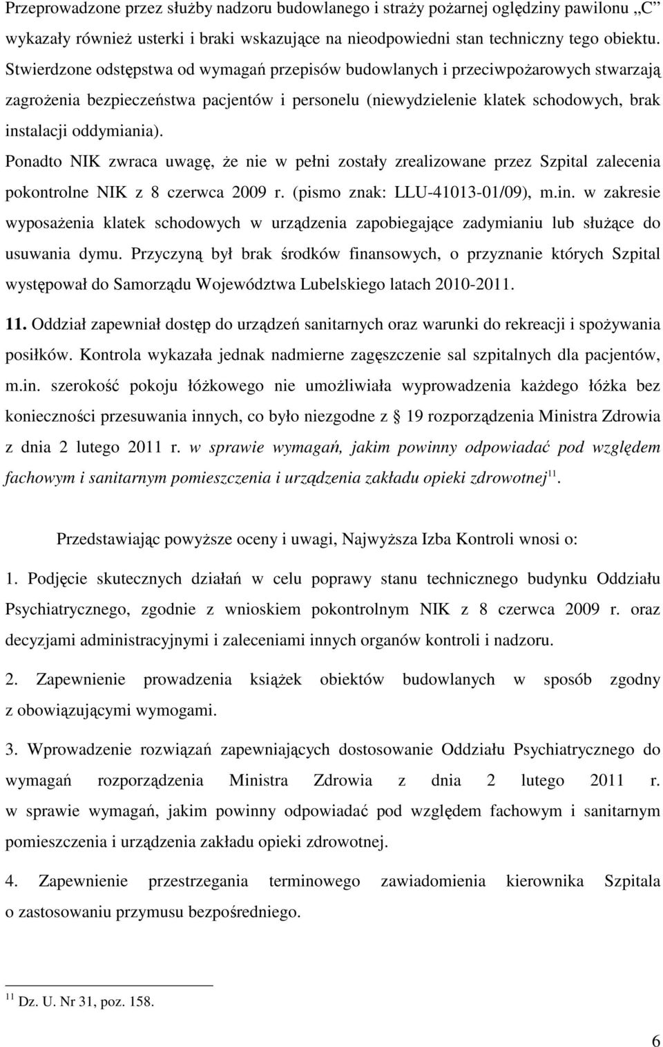 Ponadto NIK zwraca uwagę, że nie w pełni zostały zrealizowane przez Szpital zalecenia pokontrolne NIK z 8 czerwca 2009 r. (pismo znak: LLU-41013-01/09), m.in.