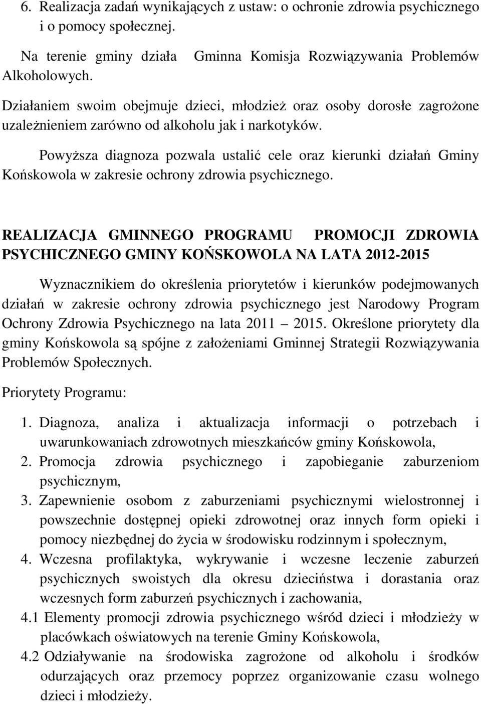 Powyższa diagnoza pozwala ustalić cele oraz kierunki działań Gminy Końskowola w zakresie ochrony zdrowia psychicznego.