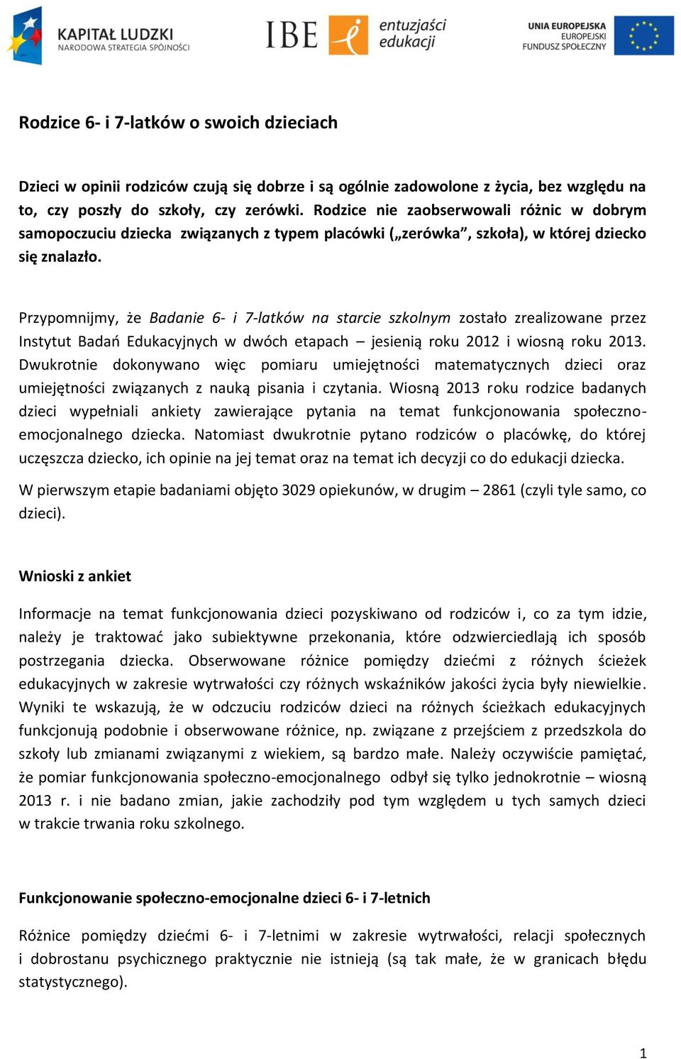 Przypomnijmy, że Badanie 6- i 7-latków na starcie szkolnym zostało zrealizowane przez Instytut Badań Edukacyjnych w dwóch etapach jesienią roku 0 i wiosną roku 0.