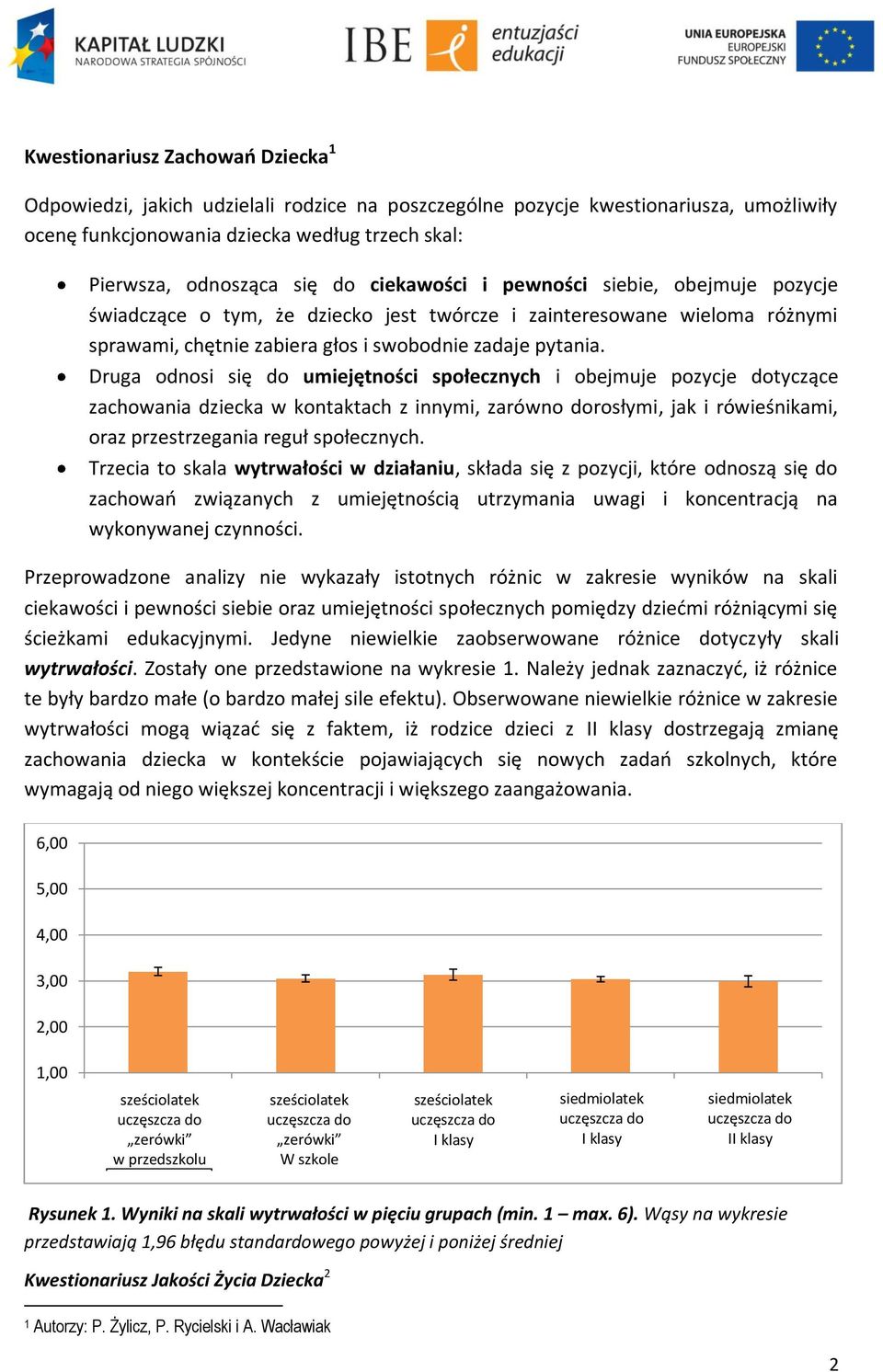 Druga odnosi się do umiejętności społecznych i obejmuje pozycje dotyczące zachowania dziecka w kontaktach z innymi, zarówno dorosłymi, jak i rówieśnikami, oraz przestrzegania reguł społecznych.