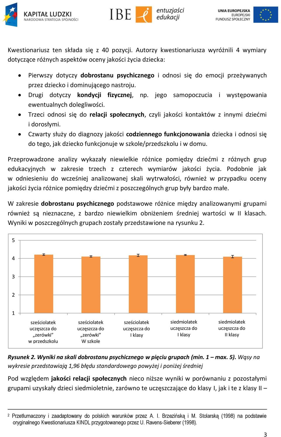 dominującego nastroju. Drugi dotyczy kondycji fizycznej, np. jego samopoczucia i występowania ewentualnych dolegliwości.