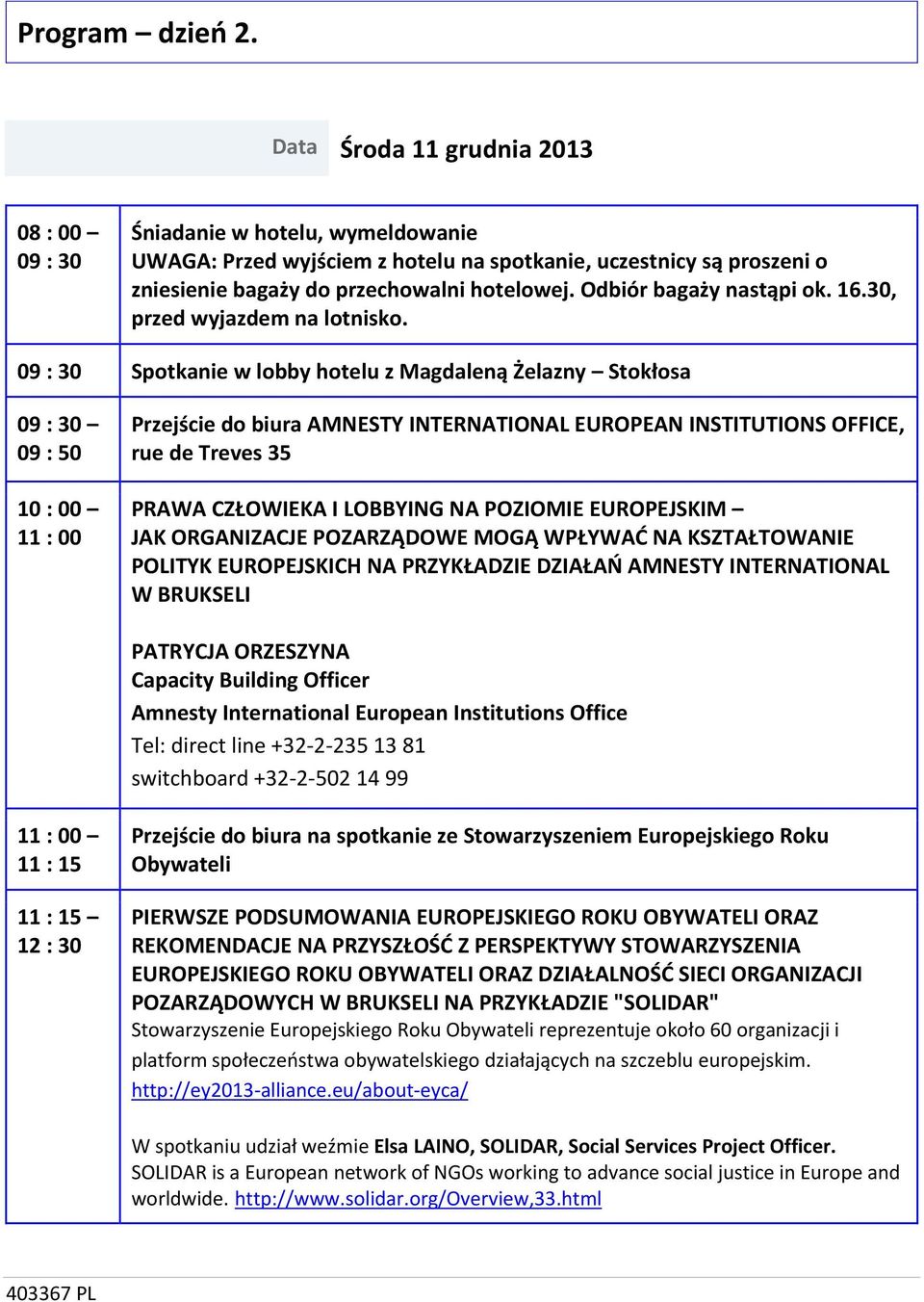Odbiór bagaży nastąpi ok. 16.30, przed wyjazdem na lotnisko.
