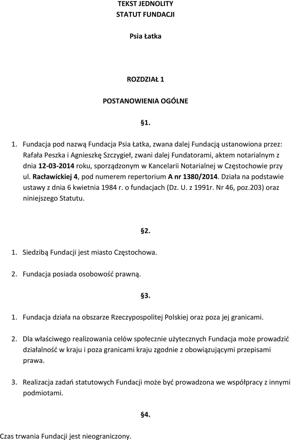 1. Fundacja pod nazwą Fundacja Psia Łatka, zwana dalej Fundacją ustanowiona przez: Rafała Peszka i Agnieszkę Szczygieł, zwani dalej Fundatorami, aktem notarialnym z dnia 12-03-2014 roku, sporządzonym