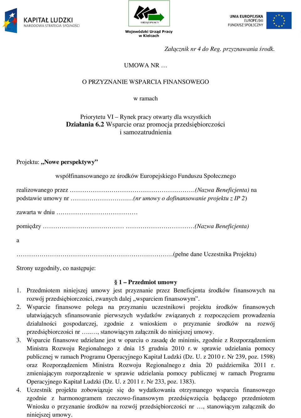podstawie umowy nr (nr umowy o dofinansowanie projektu z IP 2) zawarta w dniu pomiędzy (Nazwa Beneficjenta) a (pełne dane Uczestnika Projektu) Strony uzgodniły, co następuje: 1 Przedmiot umowy 1.