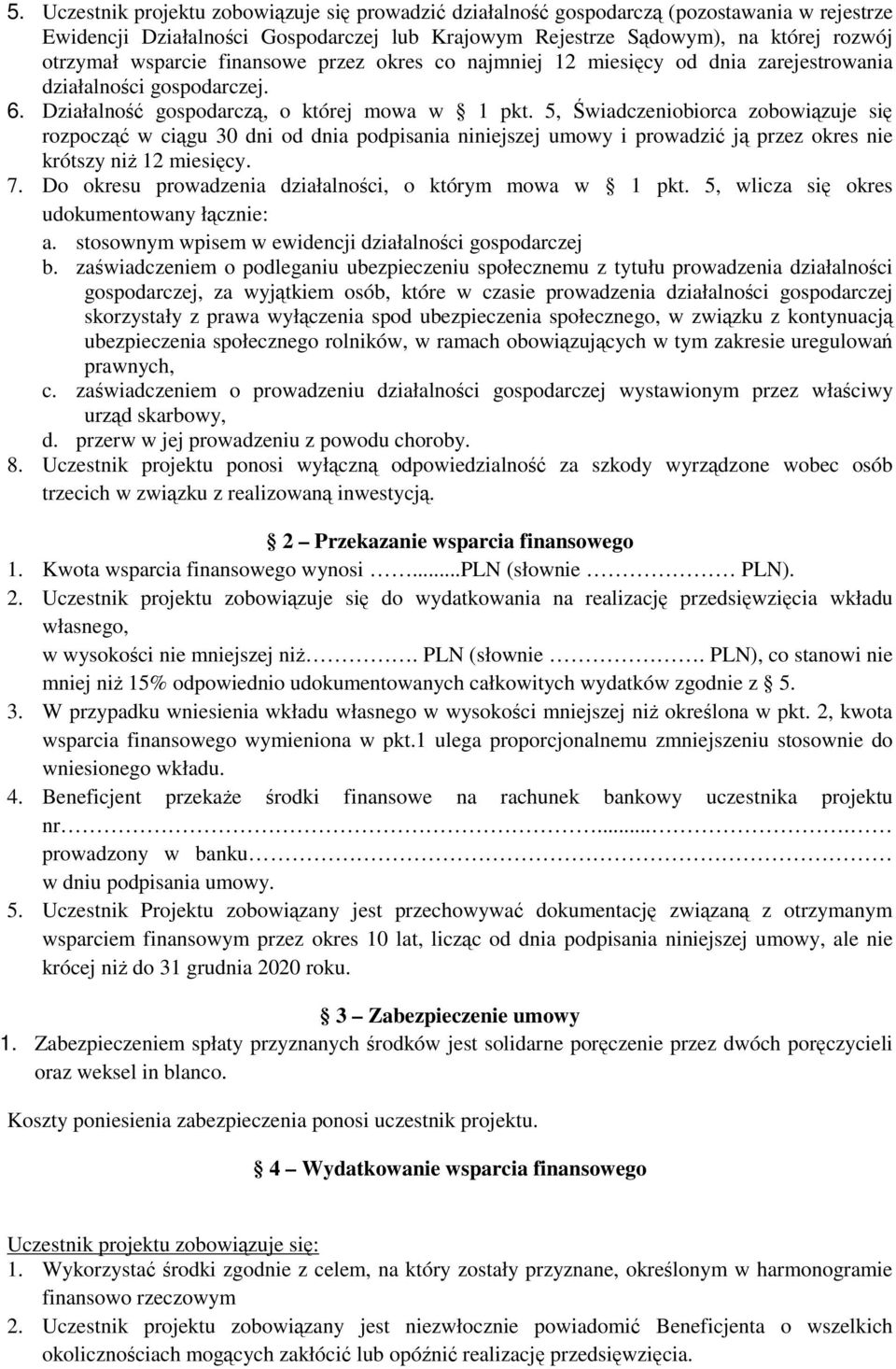 5, Świadczeniobiorca zobowiązuje się rozpocząć w ciągu 30 dni od dnia podpisania niniejszej umowy i prowadzić ją przez okres nie krótszy niż 12 miesięcy. 7.