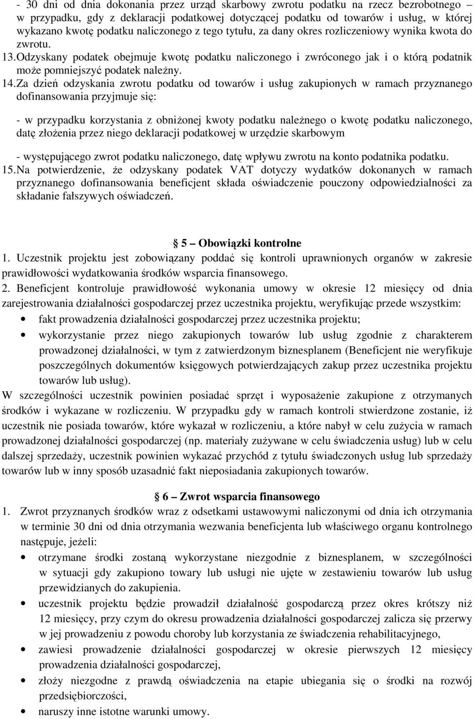 Odzyskany podatek obejmuje kwotę podatku naliczonego i zwróconego jak i o którą podatnik może pomniejszyć podatek należny. 14.