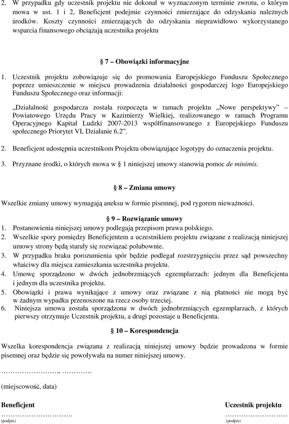 Uczestnik projektu zobowiązuje się do promowania Europejskiego Funduszu Społecznego poprzez umieszczenie w miejscu prowadzenia działalności gospodarczej logo Europejskiego Funduszu Społecznego oraz