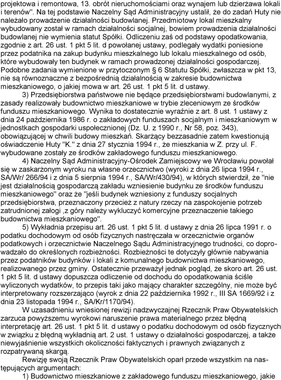 Przedmiotowy lokal mieszkalny wybudowany został w ramach działalności socjalnej, bowiem prowadzenia działalności budowlanej nie wymienia statut Spółki.