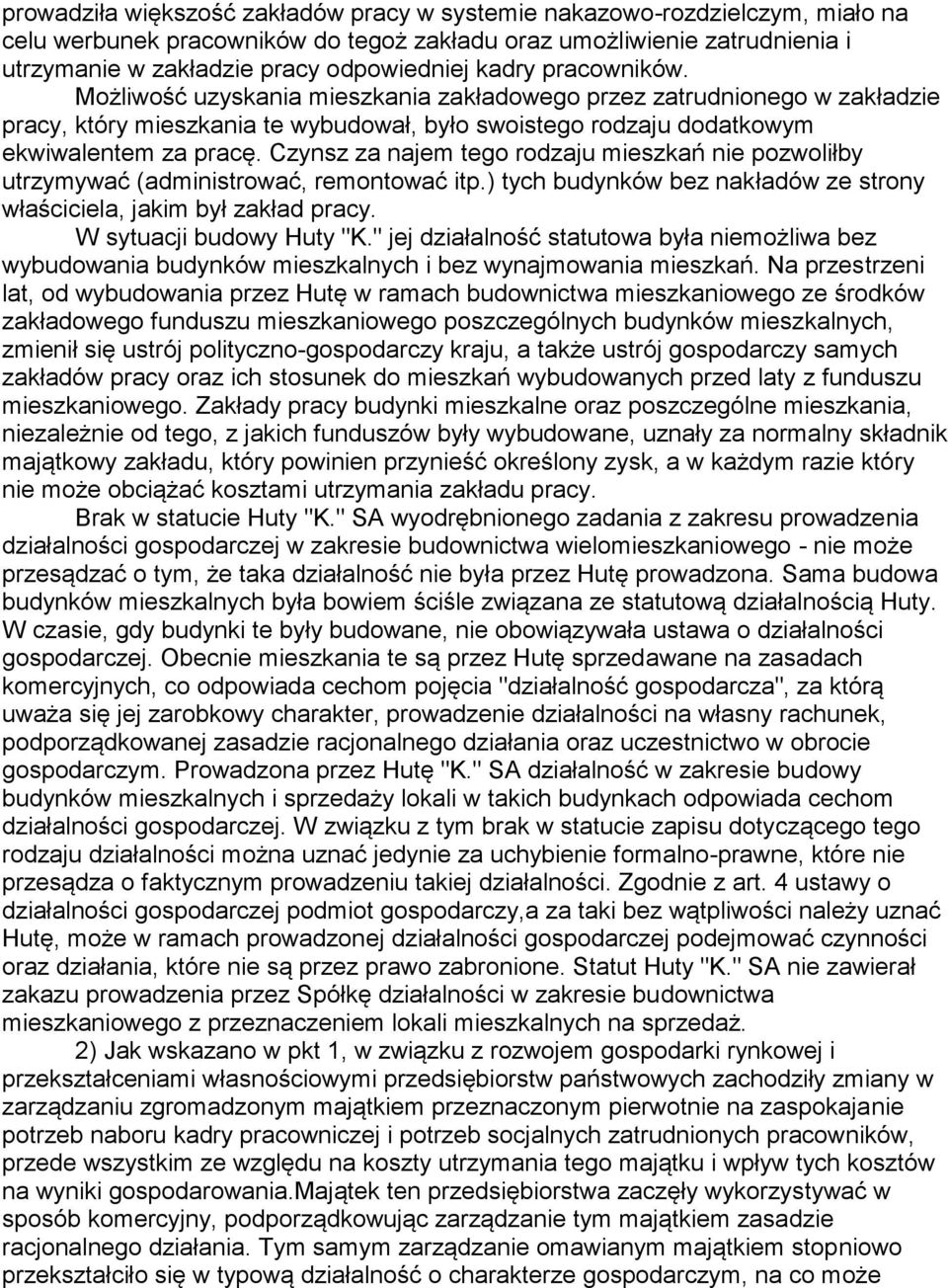 Czynsz za najem tego rodzaju mieszkań nie pozwoliłby utrzymywać (administrować, remontować itp.) tych budynków bez nakładów ze strony właściciela, jakim był zakład pracy. W sytuacji budowy Huty "K.