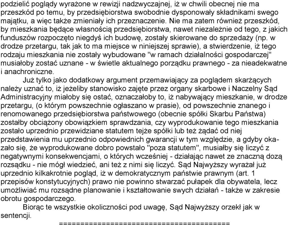 Nie ma zatem również przeszkód, by mieszkania będące własnością przedsiębiorstwa, nawet niezależnie od tego, z jakich funduszów rozpoczęto niegdyś ich budowę, zostały skierowane do sprzedaży (np.