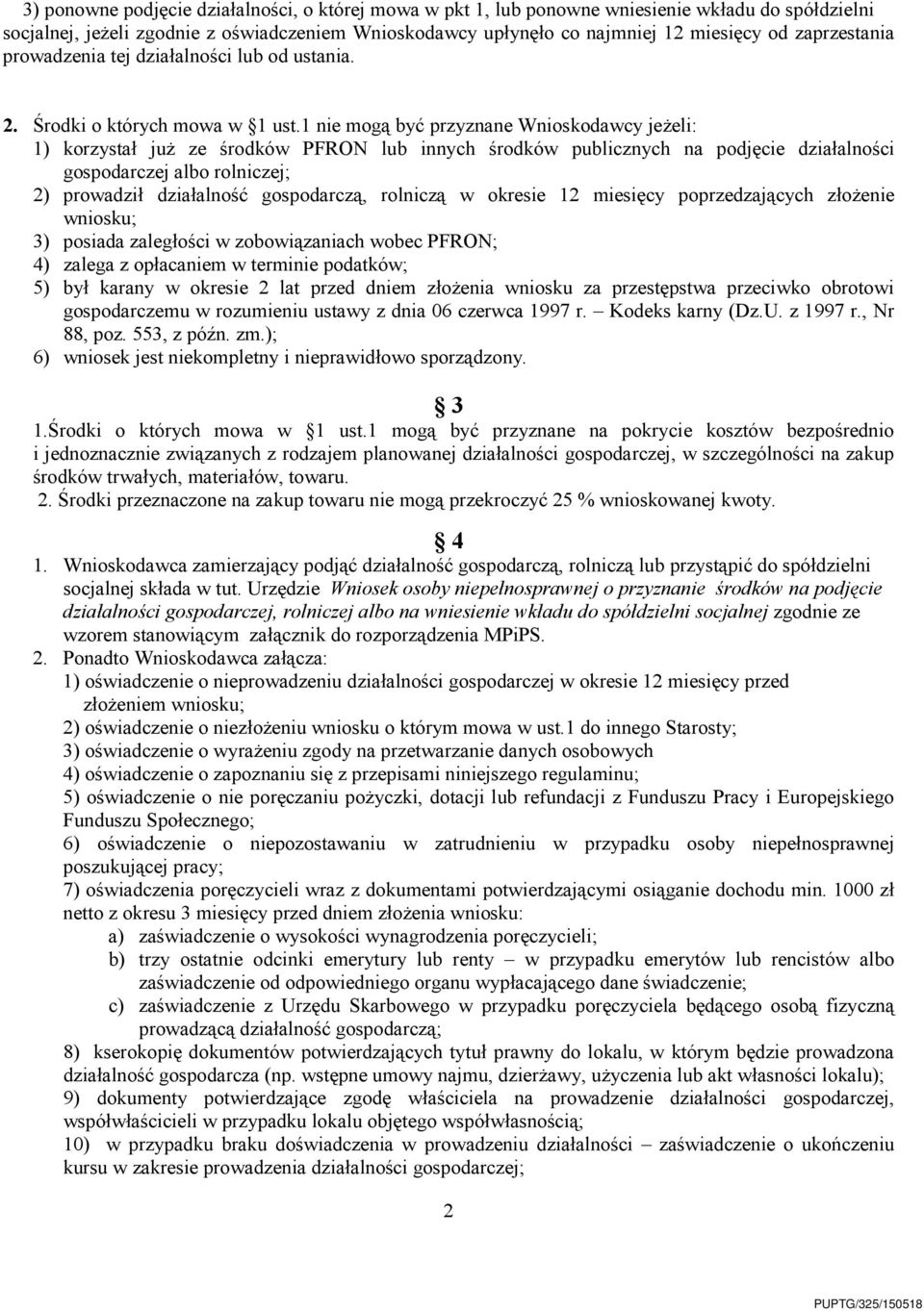 1 nie mogą być przyznane Wnioskodawcy jeŝeli: 1) korzystał juŝ ze środków PFRON lub innych środków publicznych na podjęcie działalności gospodarczej albo rolniczej; 2) prowadził działalność