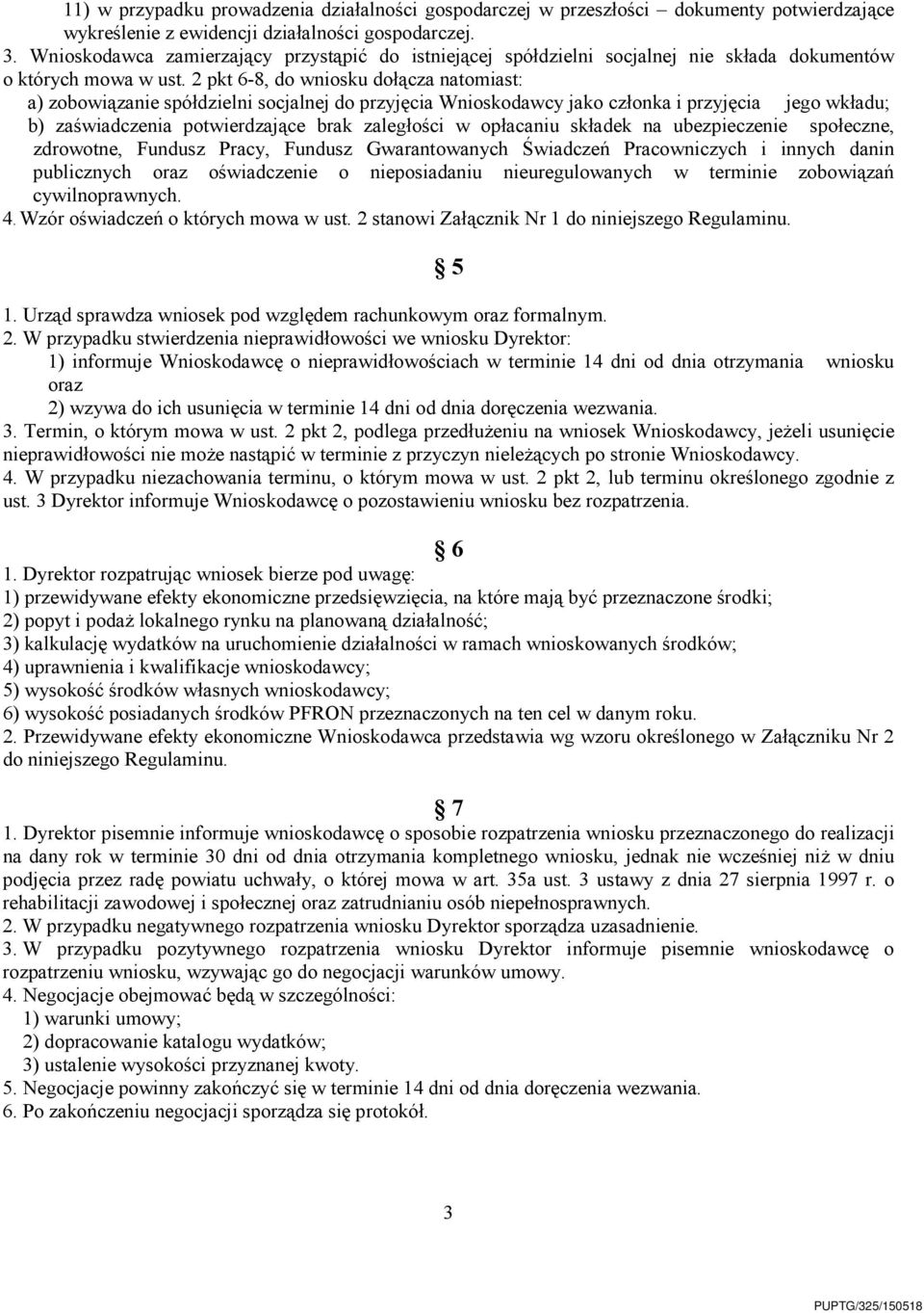 2 pkt 6-8, do wniosku dołącza natomiast: a) zobowiązanie spółdzielni socjalnej do przyjęcia Wnioskodawcy jako członka i przyjęcia jego wkładu; b) zaświadczenia potwierdzające brak zaległości w