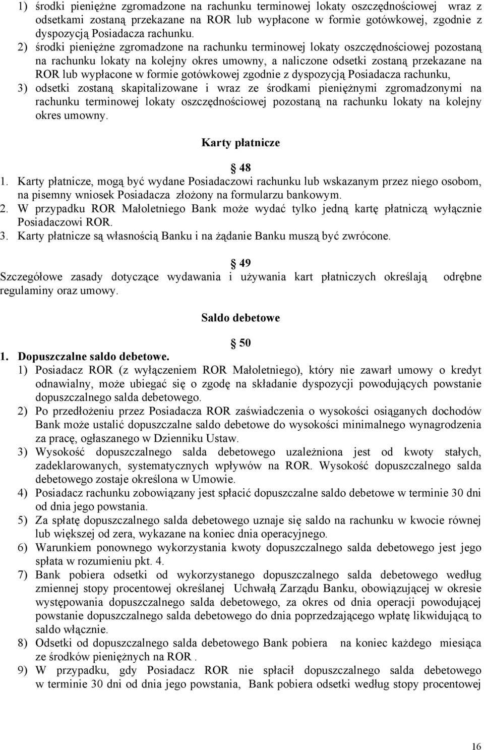 formie gotówkowej zgodnie z dyspozycją Posiadacza rachunku, 3) odsetki zostaną skapitalizowane i wraz ze środkami pieniężnymi zgromadzonymi na rachunku terminowej lokaty oszczędnościowej pozostaną na