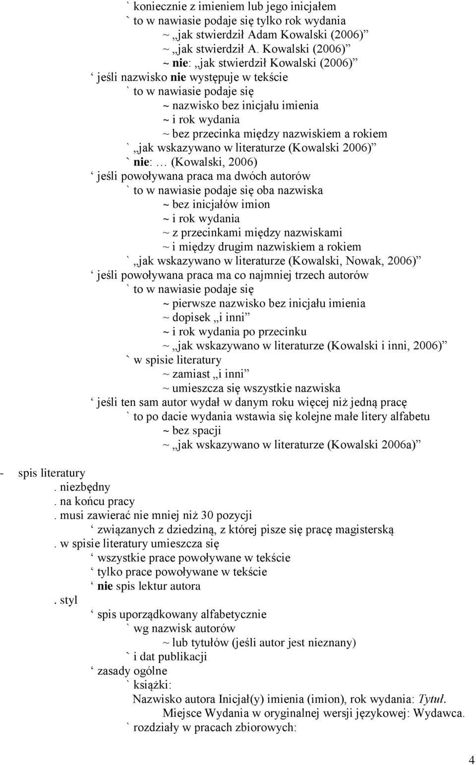 nazwiskiem a rokiem ` jak wskazywano w literaturze (Kowalski 2006) ` nie: (Kowalski, 2006) jeśli powoływana praca ma dwóch autorów ` to w nawiasie podaje się oba nazwiska ~ bez inicjałów imion ~ i