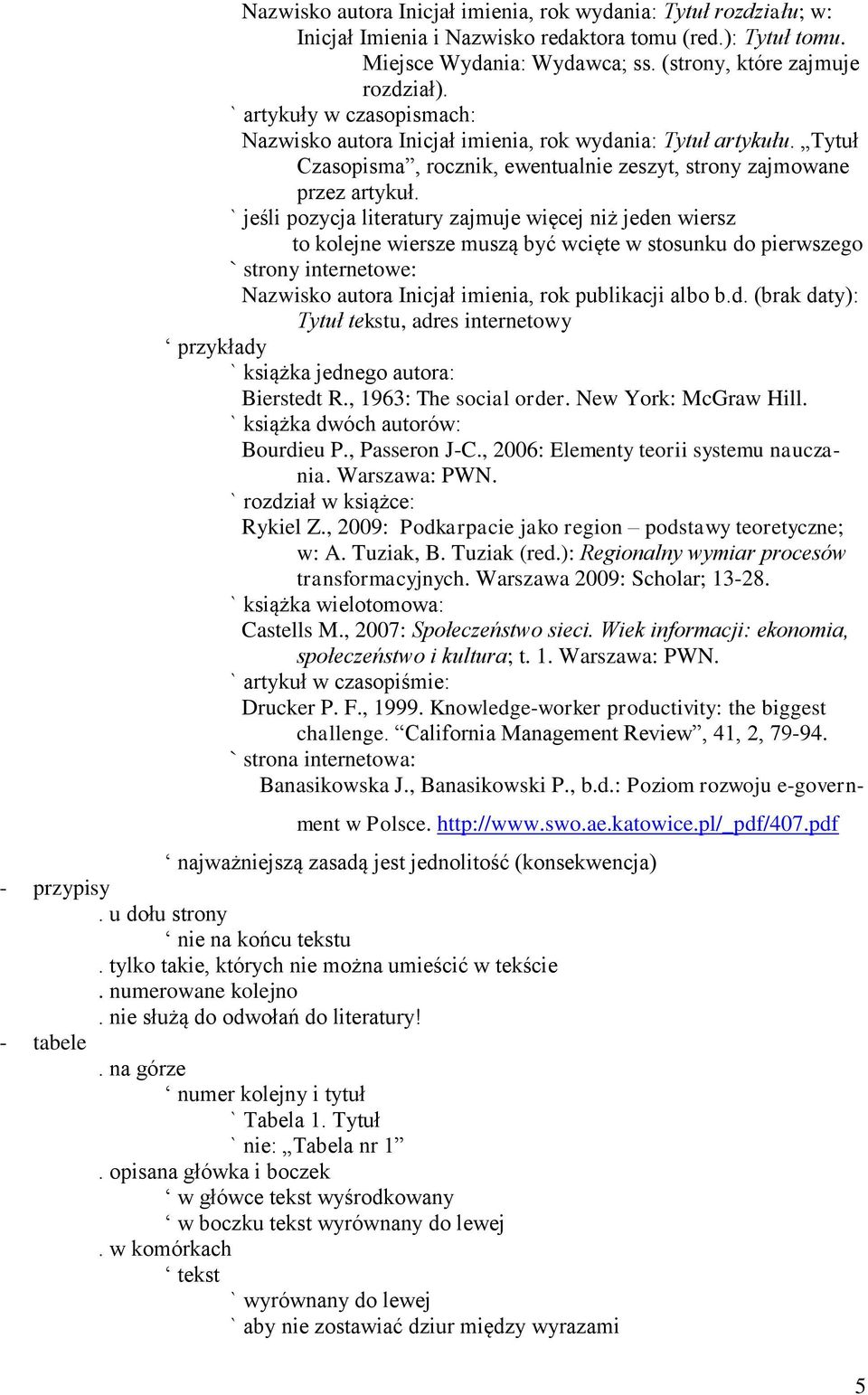 ` jeśli pozycja literatury zajmuje więcej niż jeden wiersz to kolejne wiersze muszą być wcięte w stosunku do pierwszego ` strony internetowe: Nazwisko autora Inicjał imienia, rok publikacji albo b.d. (brak daty): Tytuł tekstu, adres internetowy przykłady ` książka jednego autora: Bierstedt R.