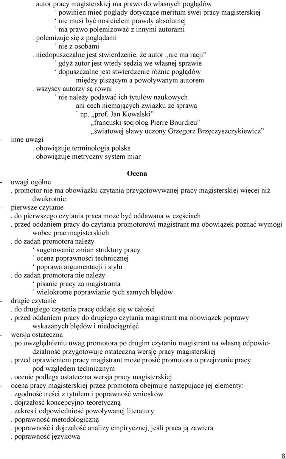 niedopuszczalne jest stwierdzenie, że autor nie ma racji gdyż autor jest wtedy sędzią we własnej sprawie dopuszczalne jest stwierdzenie różnic poglądów między piszącym a powoływanym autorem.
